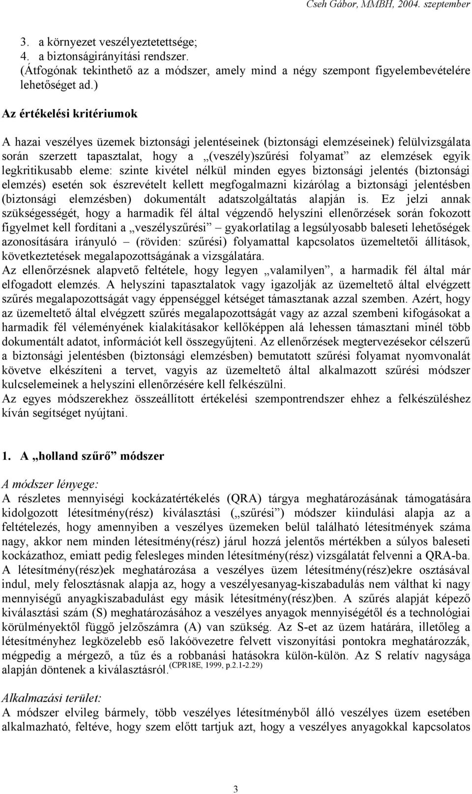 legkritikusabb eleme: szinte kivétel nélkül minden egyes biztonsági jelentés (biztonsági elemzés) esetén sok észrevételt kellett megfogalmazni kizárólag a biztonsági jelentésben (biztonsági