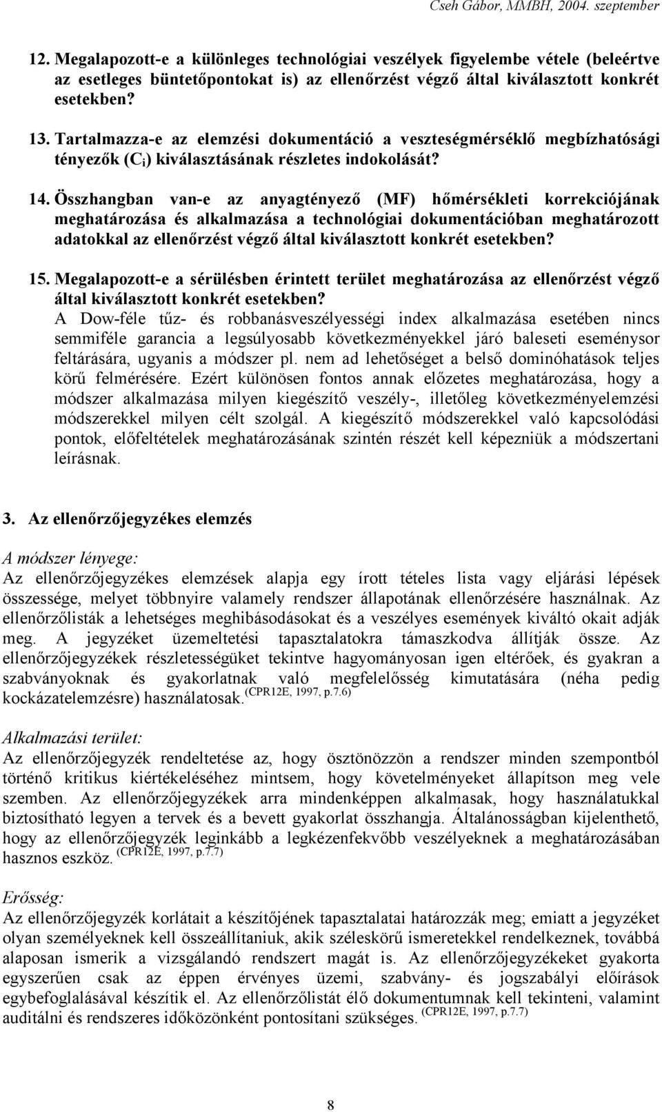 Összhangban van-e az anyagtényező (MF) hőmérsékleti korrekciójának meghatározása és alkalmazása a technológiai dokumentációban meghatározott adatokkal az ellenőrzést végző által kiválasztott konkrét