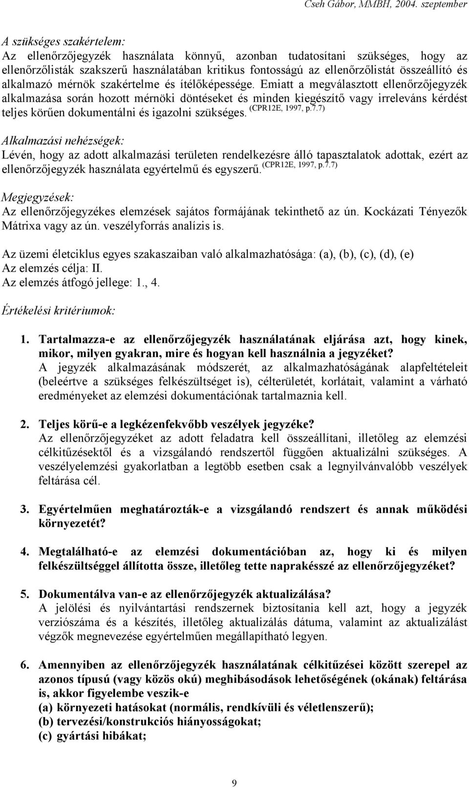 p.7.7) teljes körűen dokumentálni és igazolni szükséges. Alkalmazási nehézségek: Lévén, hogy az adott alkalmazási területen rendelkezésre álló tapasztalatok adottak, ezért az (CPR12E, 1997, p.7.7) ellenőrzőjegyzék használata egyértelmű és egyszerű.