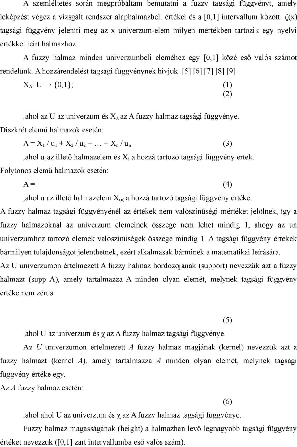 A fuzzy halmaz minden univerzumbeli eleméhez egy [0,1] közé eső valós számot rendelünk. A hozzárendelést tagsági függvénynek hívjuk.