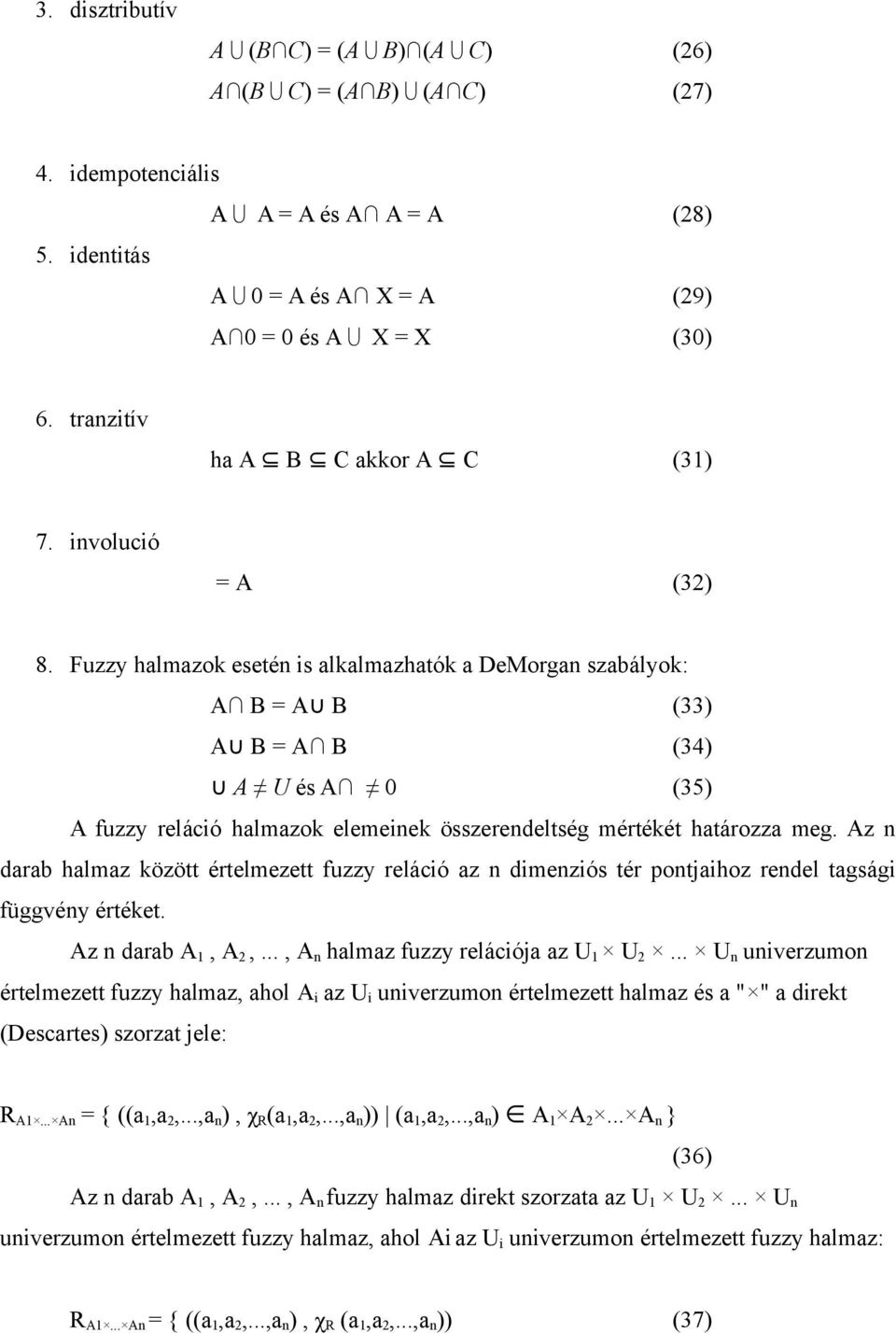 Fuzzy halmazok esetén is alkalmazhatók a DeMorgan szabályok: A B = A B (33) A B = A B (34) A U és A 0 (35) A fuzzy reláció halmazok elemeinek összerendeltség mértékét határozza meg.