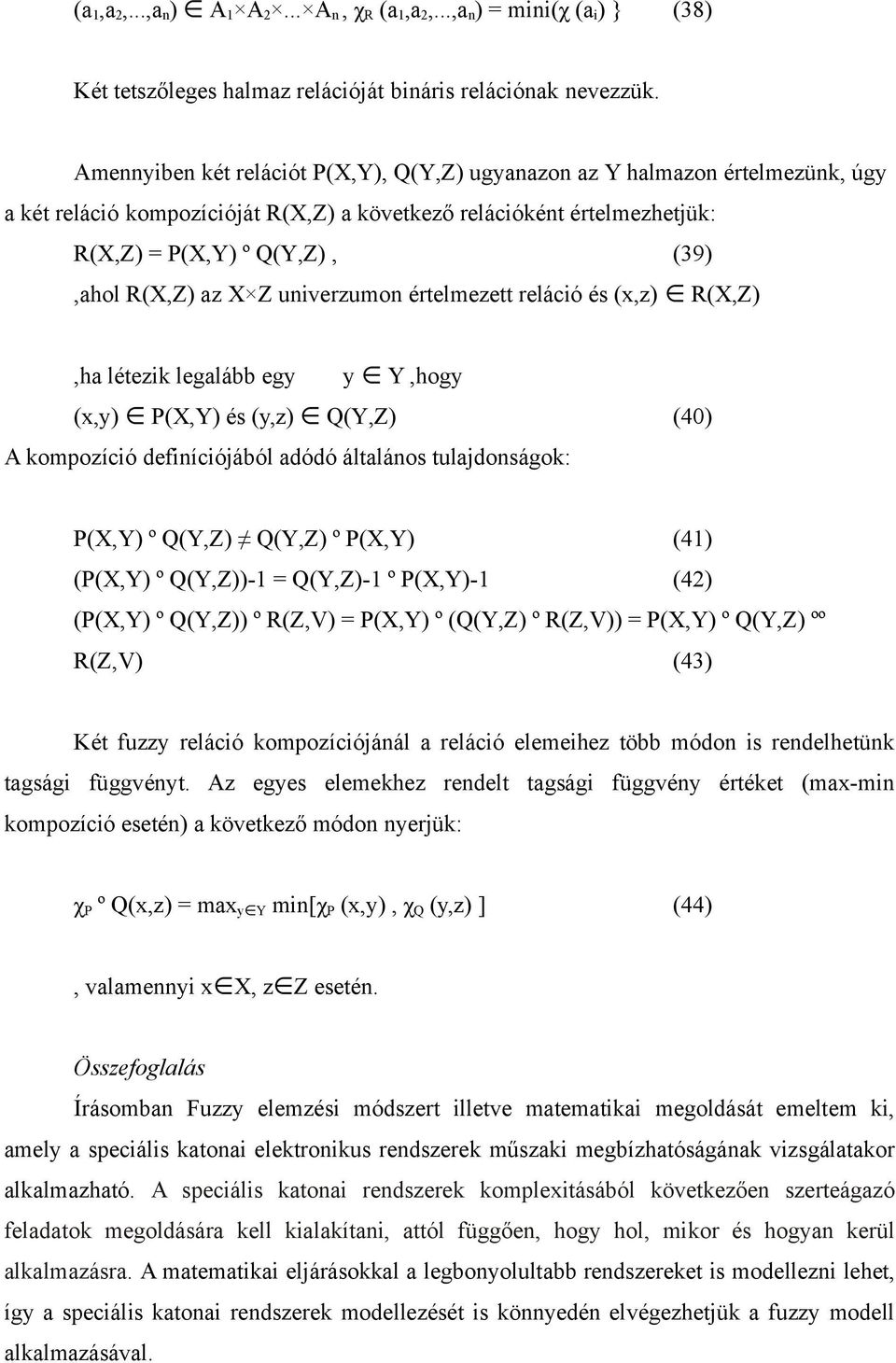 az X Z univerzumon értelmezett reláció és (x,z) R(X,Z),ha létezik legalább egy y Y,hogy (x,y) P(X,Y) és (y,z) Q(Y,Z) (40) A kompozíció definíciójából adódó általános tulajdonságok: P(X,Y) º Q(Y,Z)