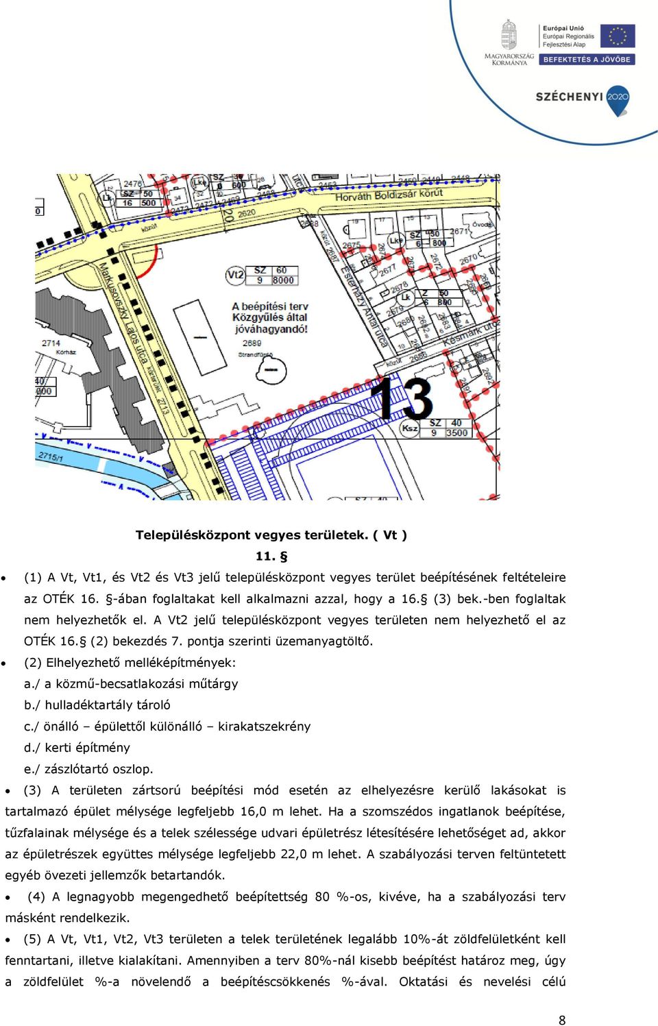 pontja szerinti üzemanyagtöltő. (2) Elhelyezhető melléképítmények: a./ a közmű-becsatlakozási műtárgy b./ hulladéktartály tároló c./ önálló épülettől különálló kirakatszekrény d./ kerti építmény e.