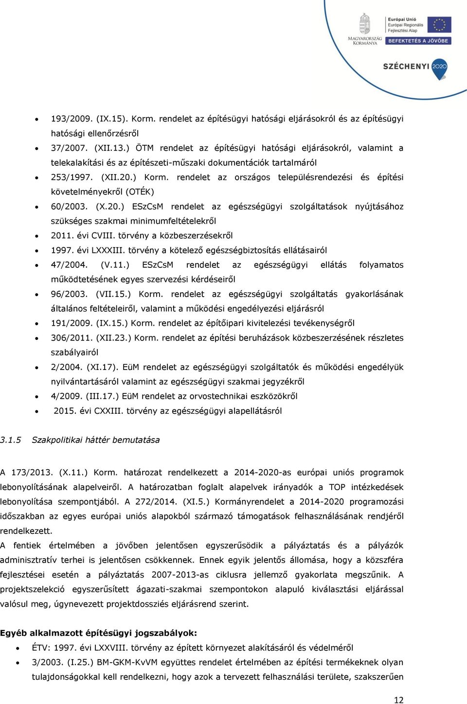 rendelet az országos településrendezési és építési követelményekről (OTÉK) 60/2003. (X.20.) ESzCsM rendelet az egészségügyi szolgáltatások nyújtásához szükséges szakmai minimumfeltételekről 2011.