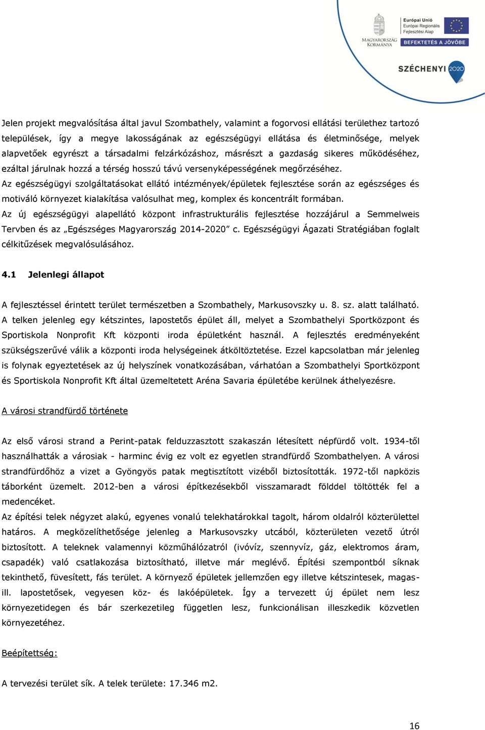 Az egészségügyi szolgáltatásokat ellátó intézmények/épületek fejlesztése során az egészséges és motiváló környezet kialakítása valósulhat meg, komplex és koncentrált formában.