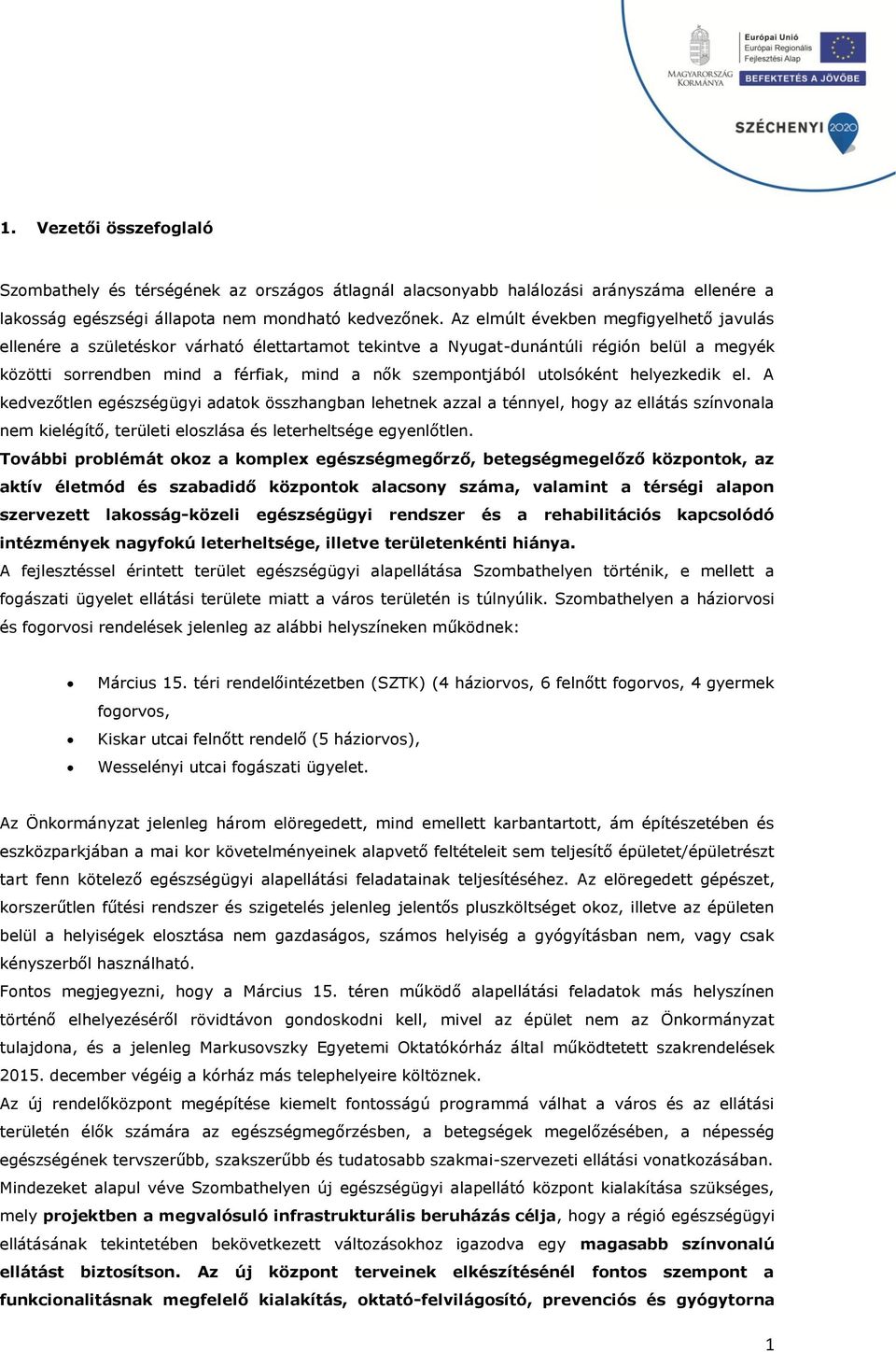 utolsóként helyezkedik el. A kedvezőtlen egészségügyi adatok összhangban lehetnek azzal a ténnyel, hogy az ellátás színvonala nem kielégítő, területi eloszlása és leterheltsége egyenlőtlen.