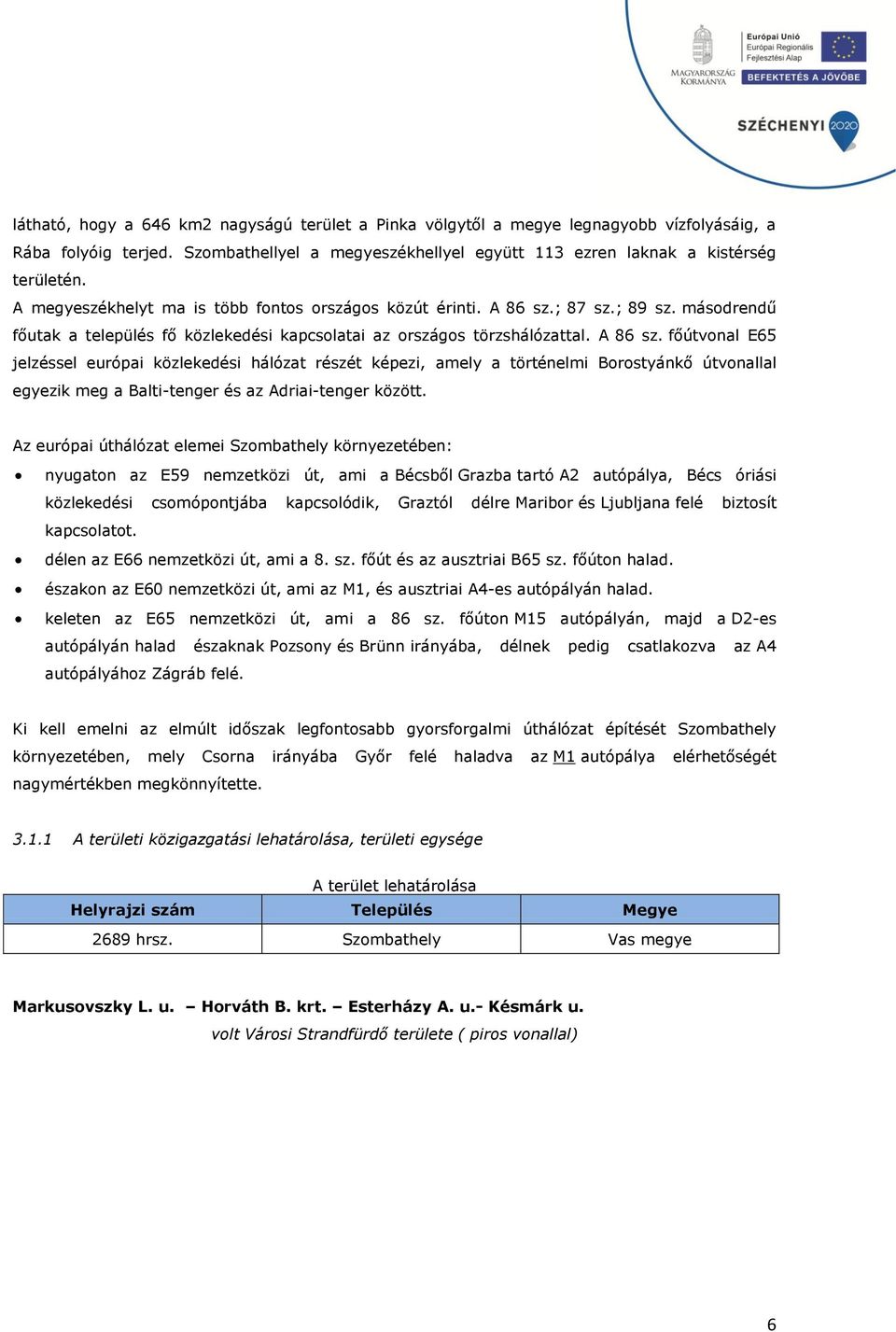 ; 87 sz.; 89 sz. másodrendű főutak a település fő közlekedési kapcsolatai az országos törzshálózattal. A 86 sz.