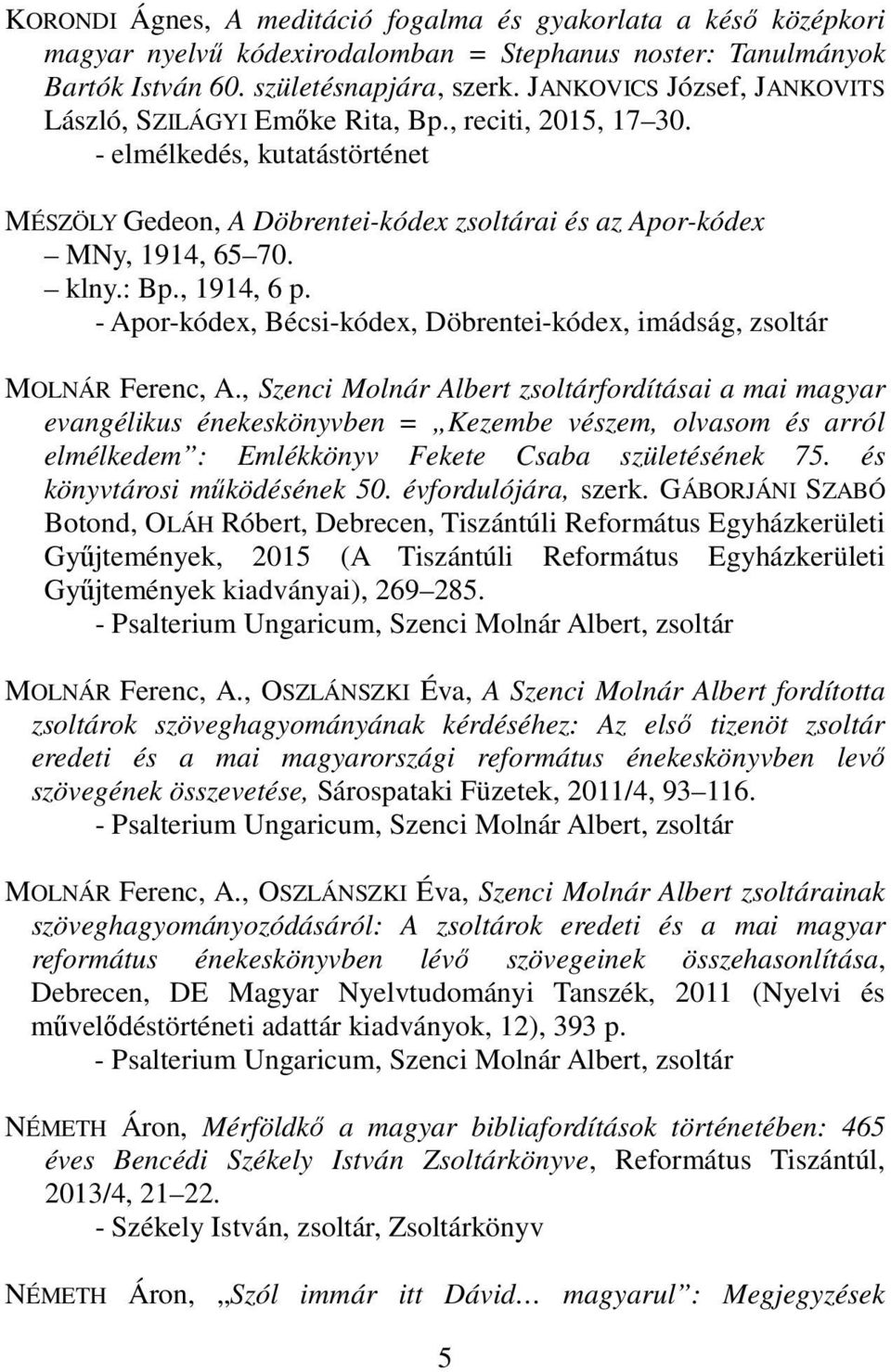 : Bp., 1914, 6 p. - Apor-kódex, Bécsi-kódex, Döbrentei-kódex, imádság, zsoltár MOLNÁR Ferenc, A.