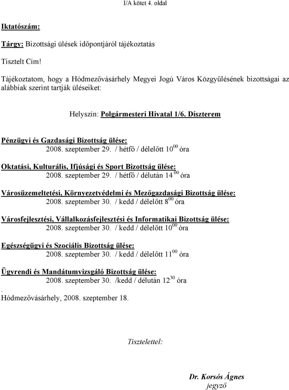 Díszterem Pénzügyi és Gazdasági Bizottság ülése: 2008. szeptember 29. / hétfő / délelőtt 10 00 óra Oktatási, Kulturális, Ifjúsági és Sport Bizottság ülése: 2008. szeptember 29. / hétfő / délután 14 00 óra Városüzemeltetési, Környezetvédelmi és Mezőgazdasági Bizottság ülése: 2008.