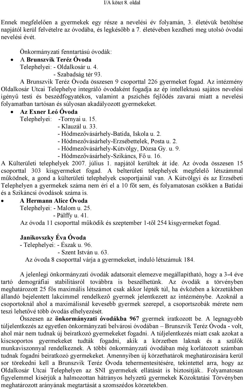 A Brunszvik Teréz Óvoda összesen 9 csoporttal 226 gyermeket fogad.