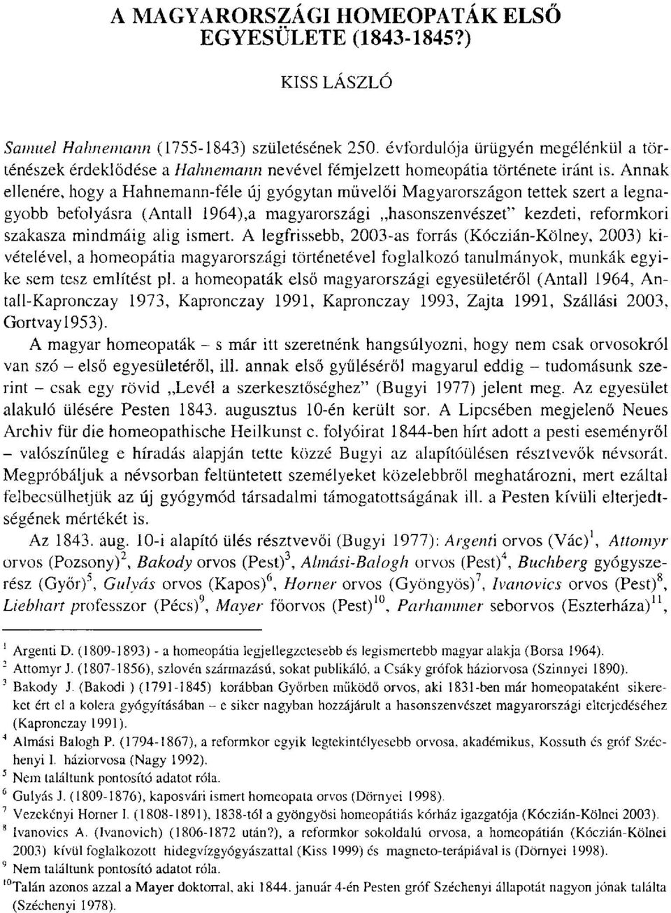 Annak ellenére, hogy a Hahnemann-féle új gyógytan művelői Magyarországon tettek szert a legnagyobb befolyásra (Antall 1964),a magyarországi hasonszenvészet" kezdeti, reformkori szakasza mindmáig alig
