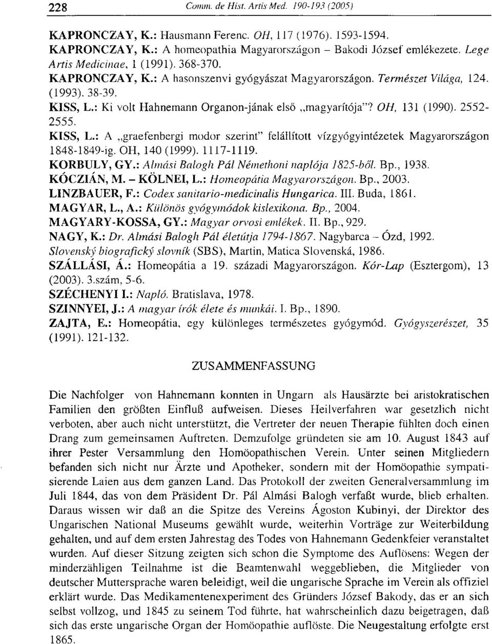 OH, 140(1999). 1117-1119. KORBULY, GY.: Almási Balogh Pál Némethoni naplója 1825-ből. Bp., 1938. KÓCZIÁN, M. - KÖLNÉI, L.: Homeopátia Magyarországon. Bp., 2003. LINZBAUER, F.