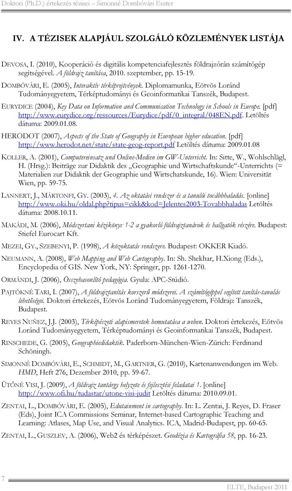 EURYDICE (2004), Key Data on Information and Communication Technology in Schools in Europe. [pdf] http://www.eurydice.org/ressources/eurydice/pdf/0_integral/048en.pdf. Letöltés dátuma: 2009.01.08.