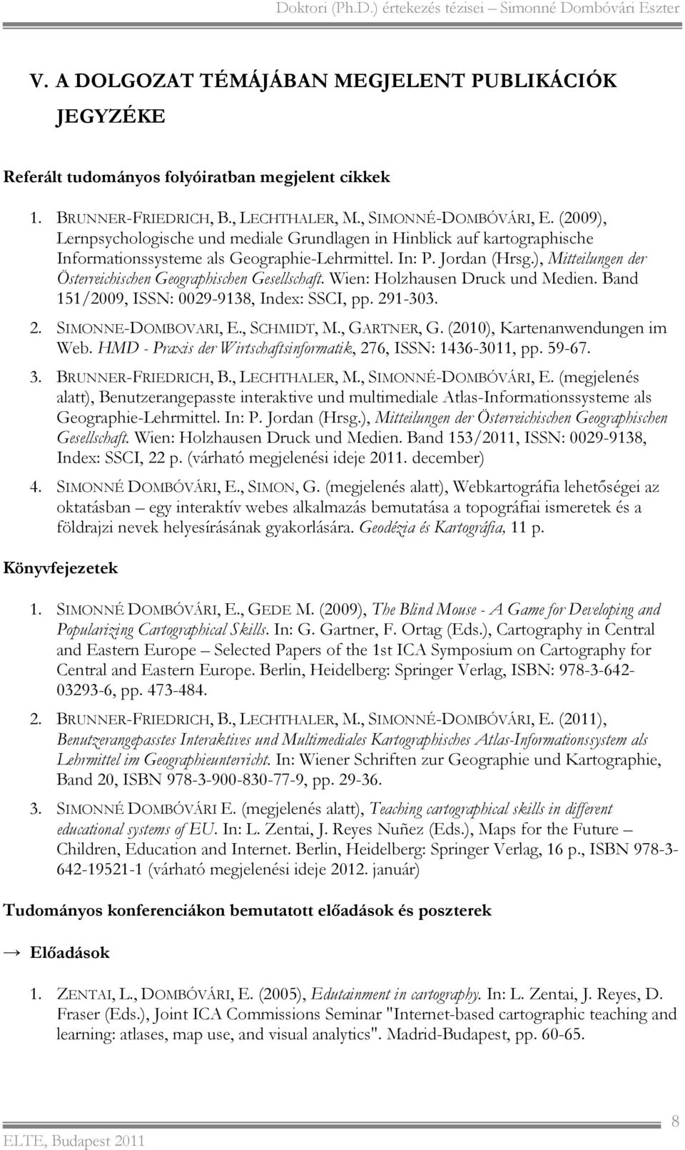 ), Mitteilungen der Österreichischen Geographischen Gesellschaft. Wien: Holzhausen Druck und Medien. Band 151/2009, ISSN: 0029-9138, Index: SSCI, pp. 291-303. 2. SIMONNE-DOMBOVARI, E., SCHMIDT, M.