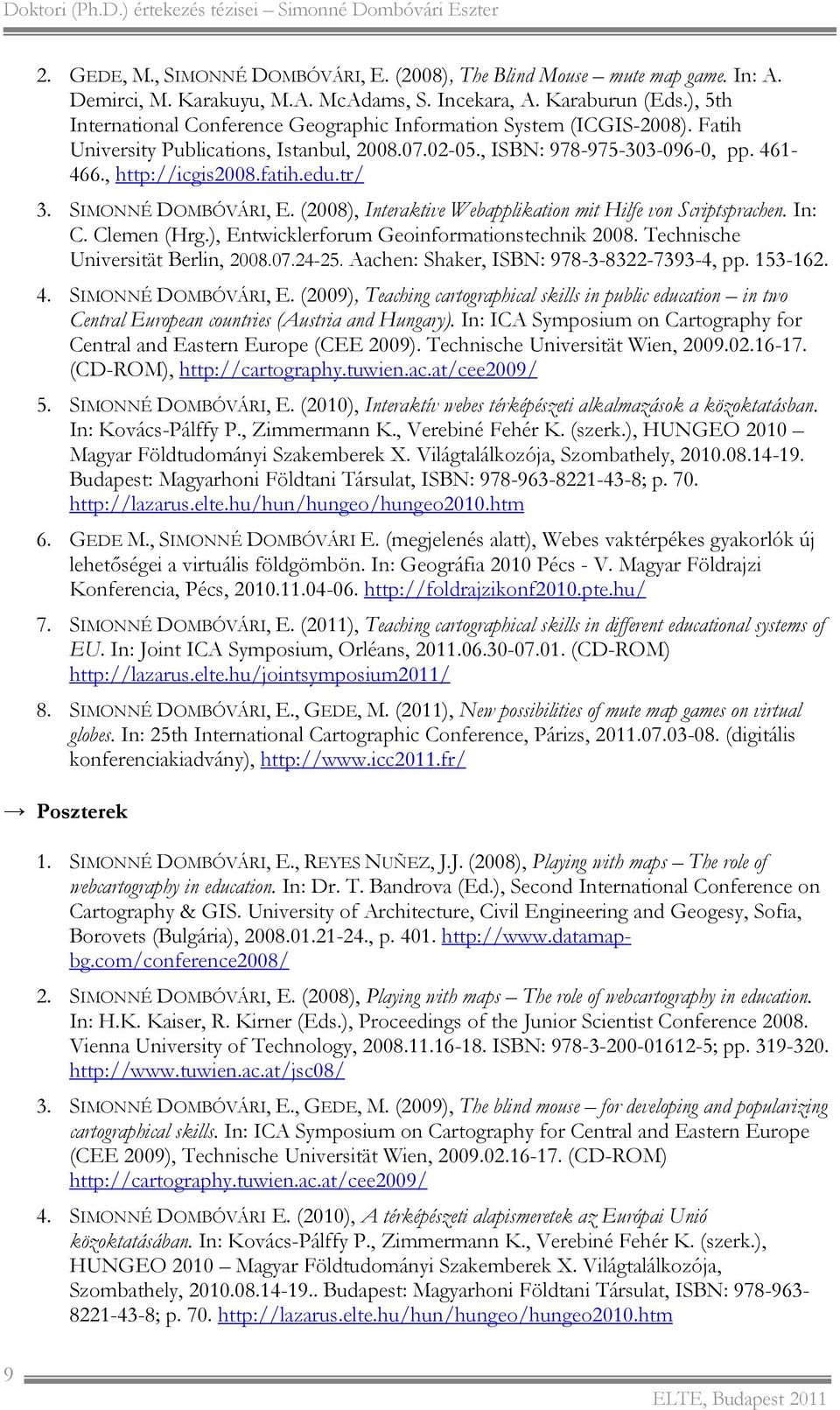 tr/ 3. SIMONNÉ DOMBÓVÁRI, E. (2008), Interaktive Webapplikation mit Hilfe von Scriptsprachen. In: C. Clemen (Hrg.), Entwicklerforum Geoinformationstechnik 2008. Technische Universität Berlin, 2008.07.