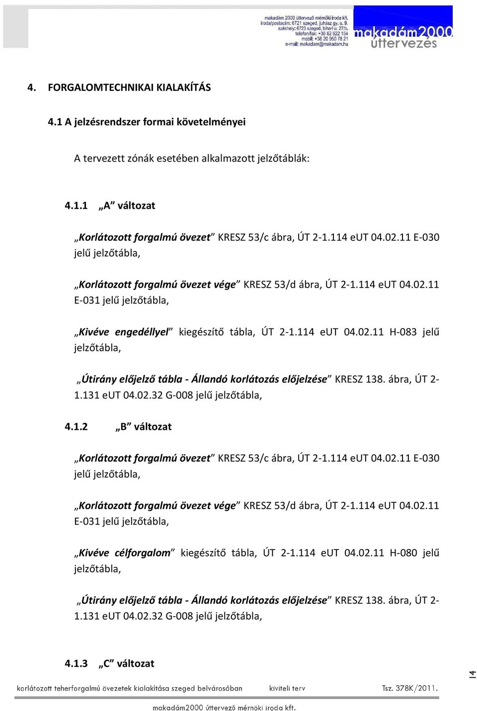 ábra, ÚT 2-1.131 eut 04.02.32 G-008 jelű jelzőtábla, 4.1.2 B változat Korlátozott forgalmú övezet KRESZ 53/c ábra, ÚT 2-1.114 eut 04.02.11 E-030 jelű jelzőtábla, Korlátozott forgalmú övezet vége KRESZ 53/d ábra, ÚT 2-1.