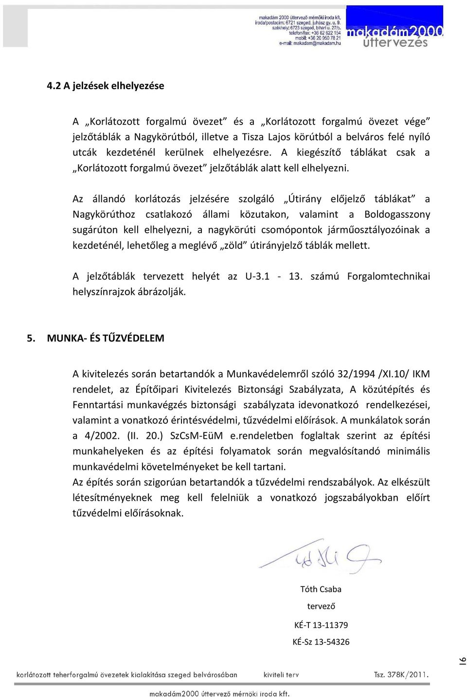 Az állandó korlátozás jelzésére szolgáló Útirány előjelző táblákat a Nagykörúthoz csatlakozó állami közutakon, valamint a Boldogasszony sugárúton kell elhelyezni, a nagykörúti csomópontok