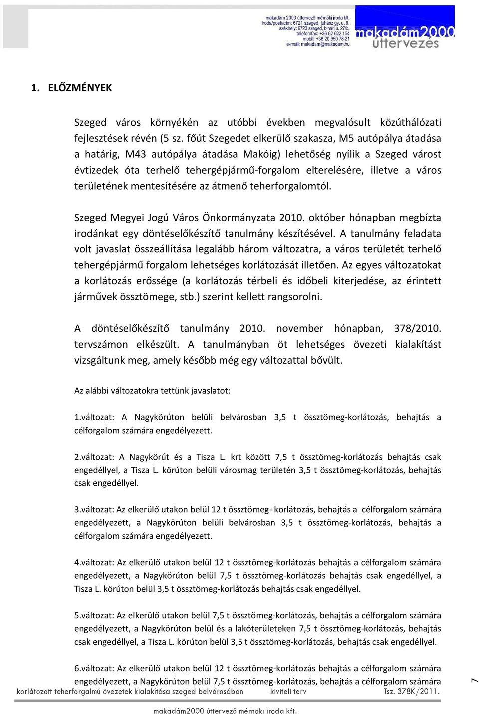 város területének mentesítésére az átmenő teherforgalomtól. Szeged Megyei Jogú Város Önkormányzata 2010. október hónapban megbízta irodánkat egy döntéselőkészítő tanulmány készítésével.