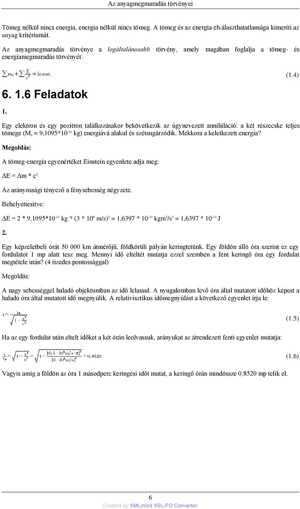 Egy elektron és egy pozitron találkozásakor bekövetkezik az úgynevezett annihiláció: a két részecske teljes tömege (M e = 9,1095*10-31 kg) energiává alakul és szétsugárzódik.