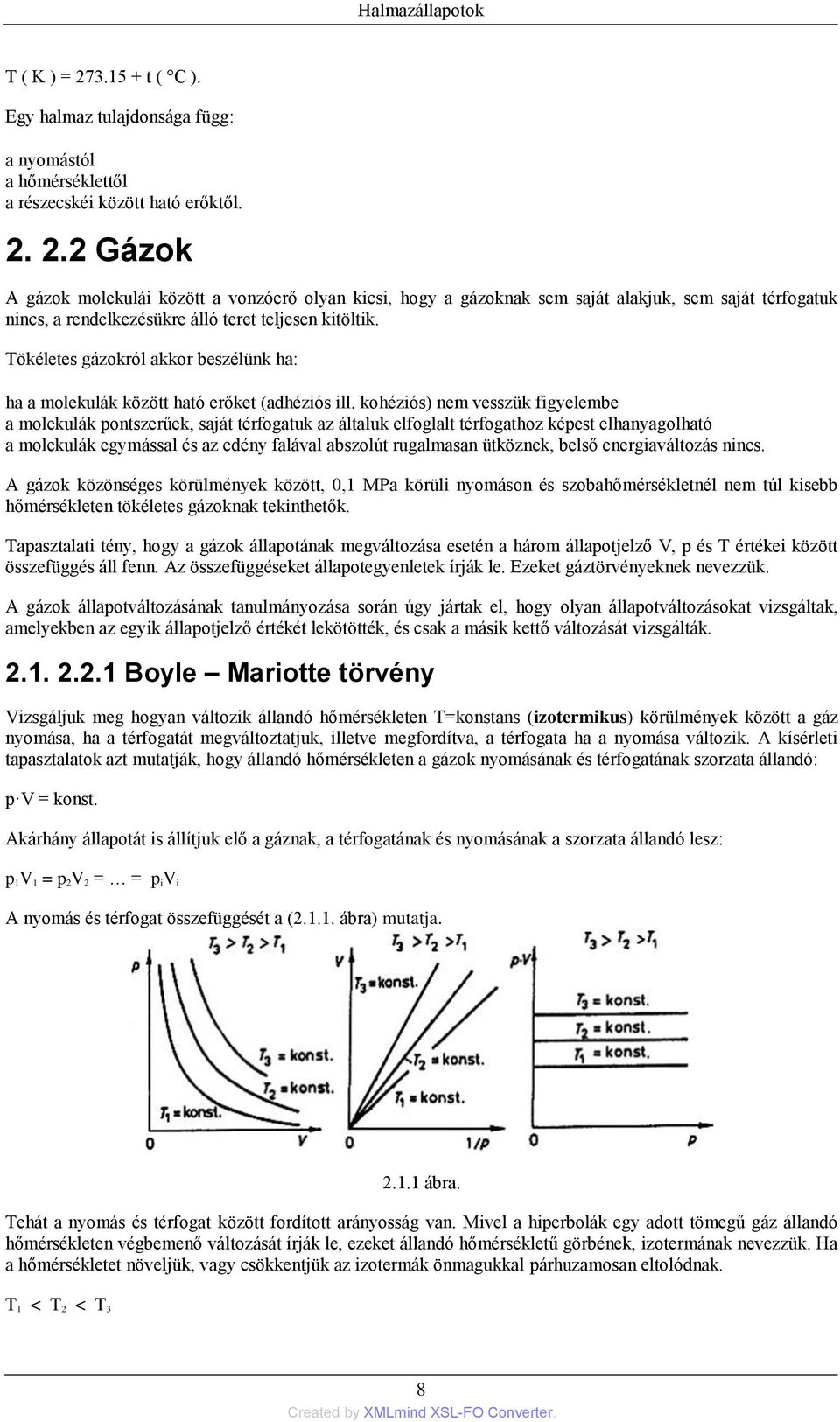 kohéziós) nem vesszük figyelembe a molekulák pontszerűek, saját térfogatuk az általuk elfoglalt térfogathoz képest elhanyagolható a molekulák egymással és az edény falával abszolút rugalmasan