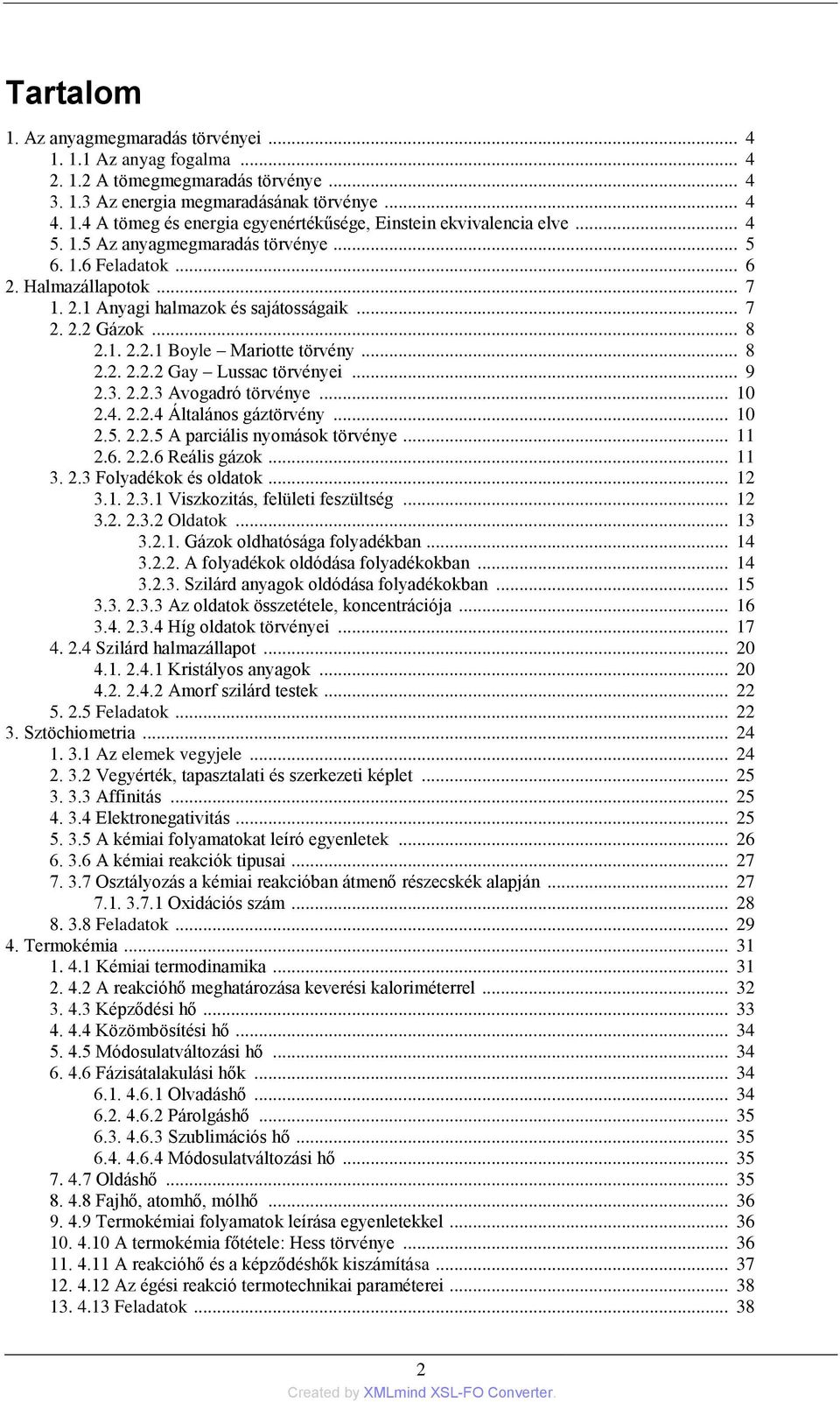 .. 9 2.3. 2.2.3 Avogadró törvénye... 10 2.4. 2.2.4 Általános gáztörvény... 10 2.5. 2.2.5 A parciális nyomások törvénye... 11 2.6. 2.2.6 Reális gázok... 11 3. 2.3 Folyadékok és oldatok... 12 3.1. 2.3.1 Viszkozitás, felületi feszültség.