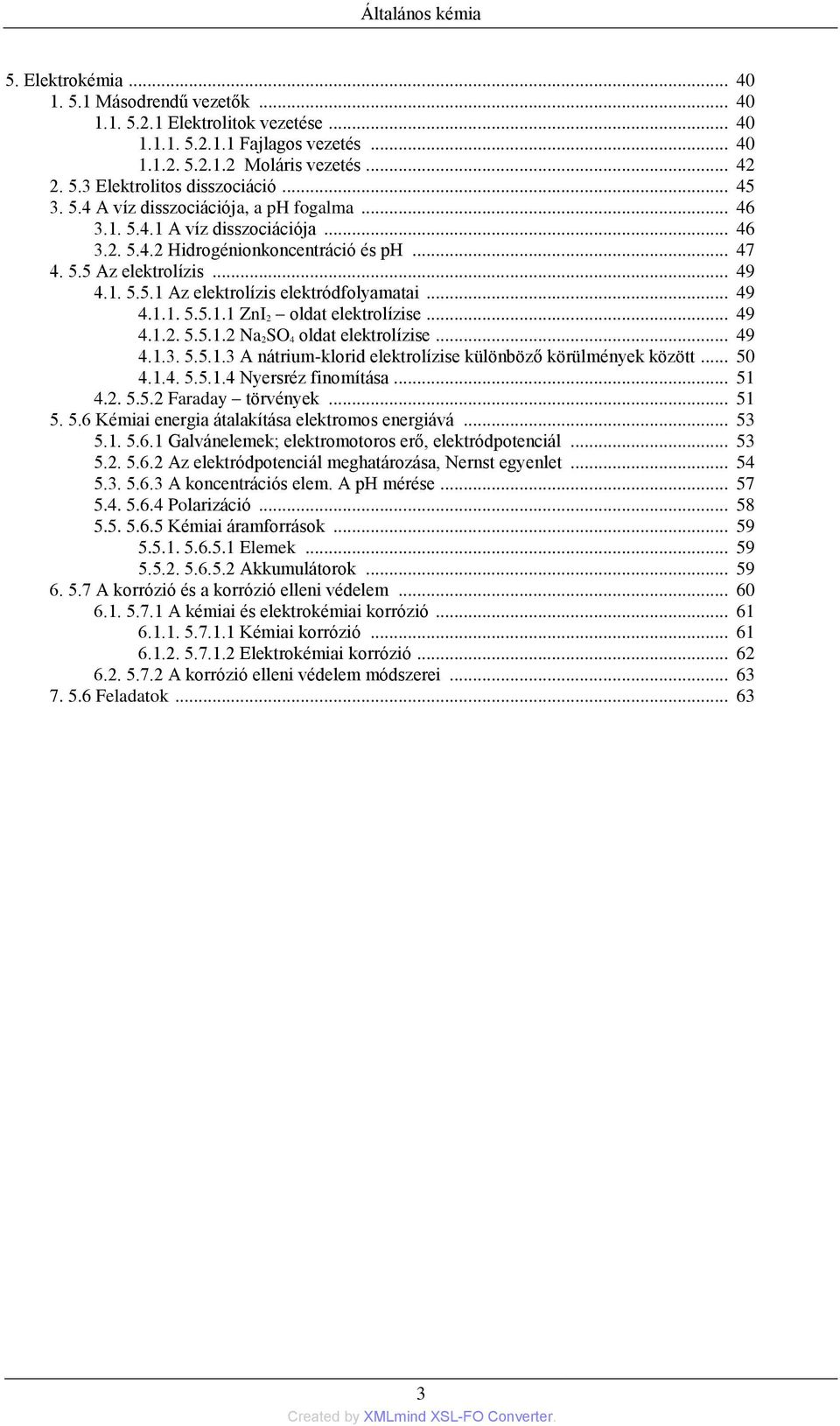 .. 49 4.1.1. 5.5.1.1 ZnI 2 oldat elektrolízise... 49 4.1.2. 5.5.1.2 Na 2SO 4 oldat elektrolízise... 49 4.1.3. 5.5.1.3 A nátrium-klorid elektrolízise különböző körülmények között... 50 4.1.4. 5.5.1.4 Nyersréz finomítása.