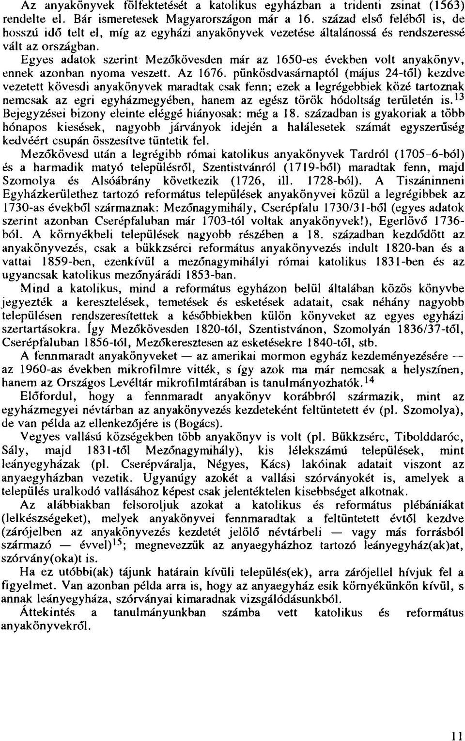 Egyes adatok szerint Mezőkövesden már az 1650-es években volt anyakönyv, ennek azonban nyoma veszett. Az 1676.