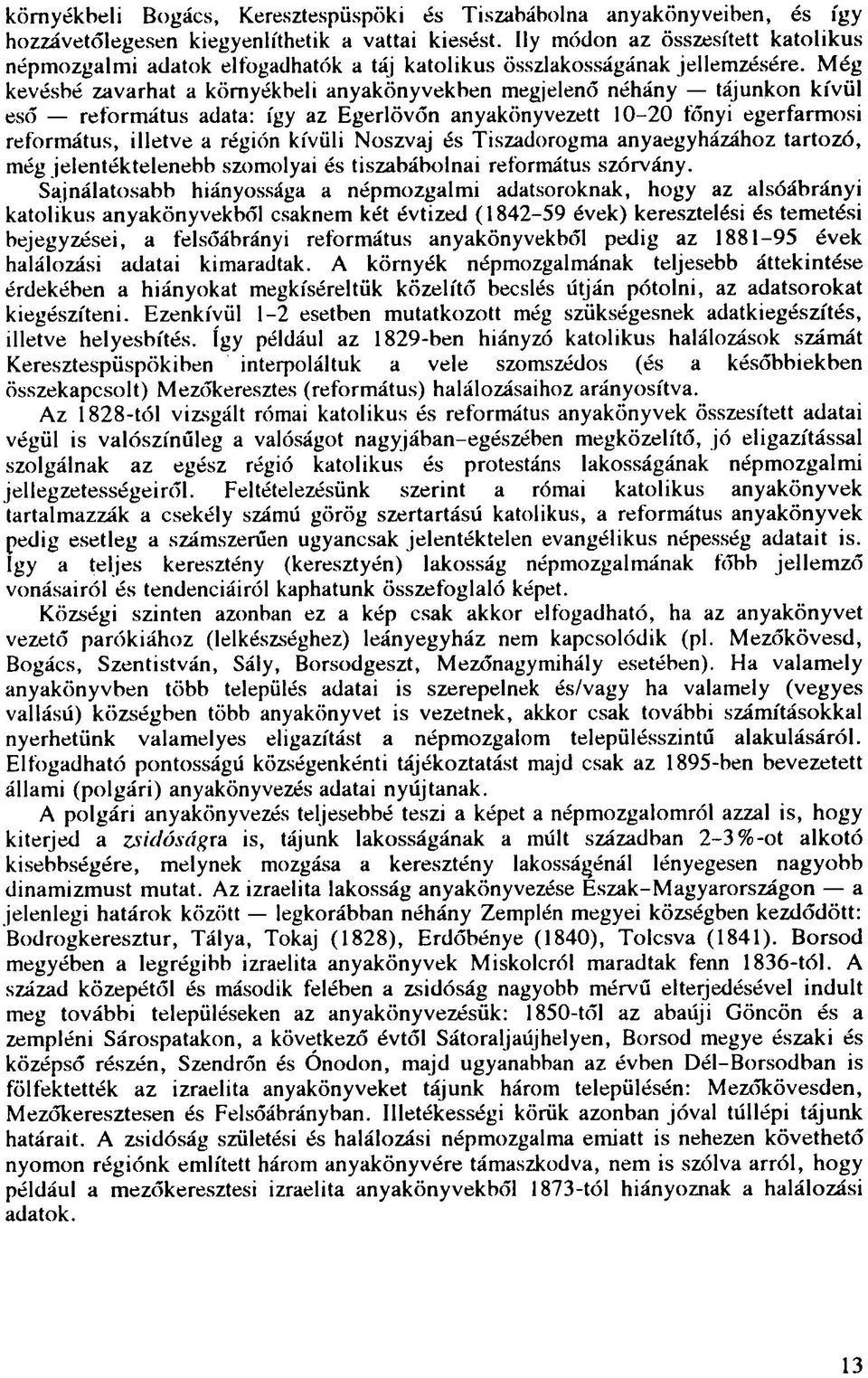 Még kevésbé zavarhat a környékbeli anyakönyvekben megjelenő néhány tájunkon kívül eső református adata: így az Egerlövőn anyakönyvezett 10-20 főnyi egerfarmosi református, illetve a régión kívüli