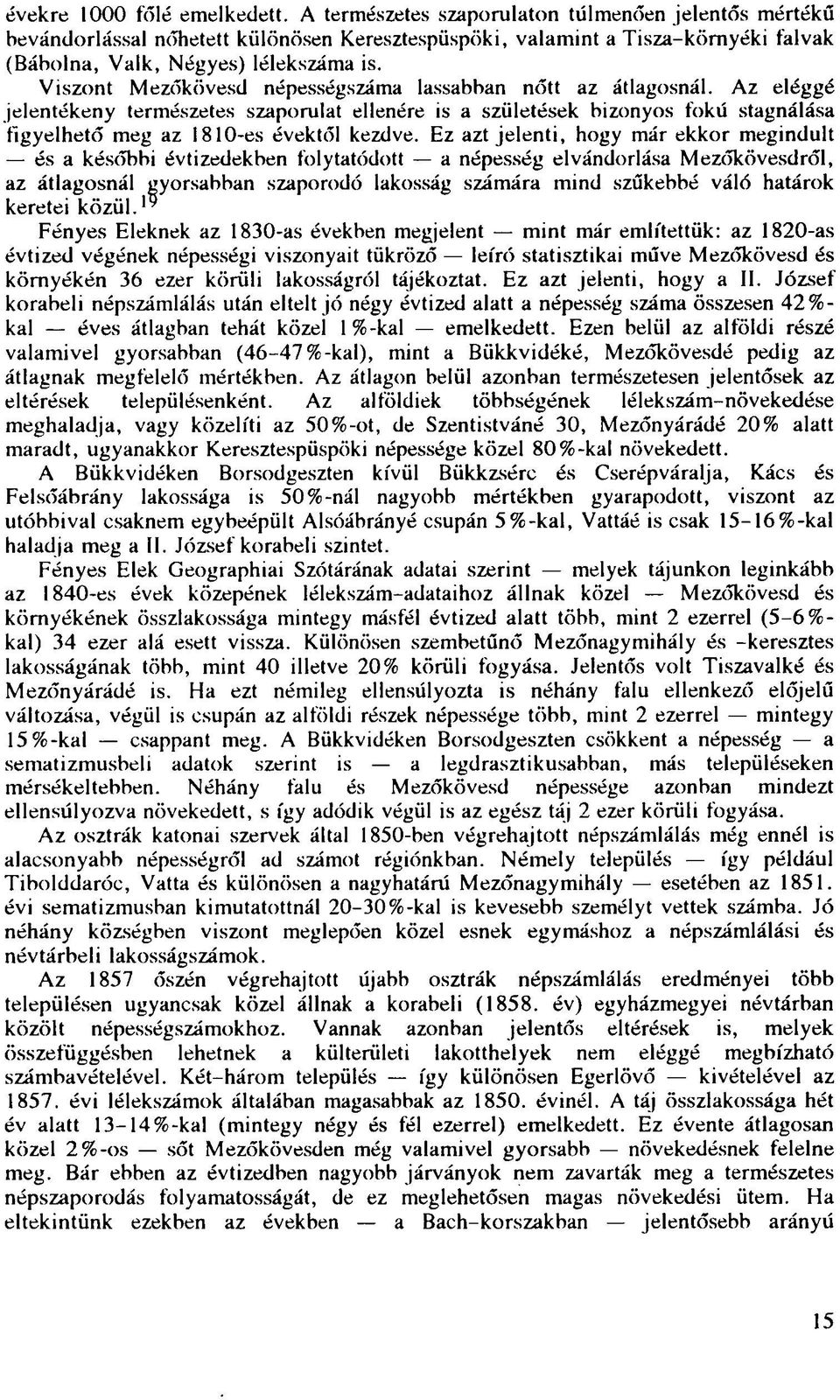 Viszont Mezőkövesd népességszáma lassabban nőtt az átlagosnál. Az eléggé jelentékeny természetes szaporulat ellenére is a születések bizonyos fokú stagnálása figyelhető meg az 1810-es évektől kezdve.