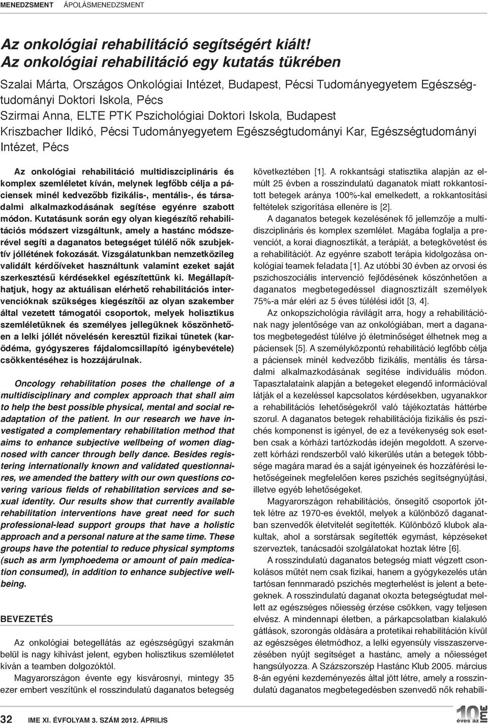 Pszichológiai Doktori Iskola, Budapest Kriszbacher Ildikó, Pécsi Tudományegyetem Egészségtudományi Kar, Egészségtudományi Intézet, Pécs Az onkológiai rehabilitáció multidiszciplináris és komplex