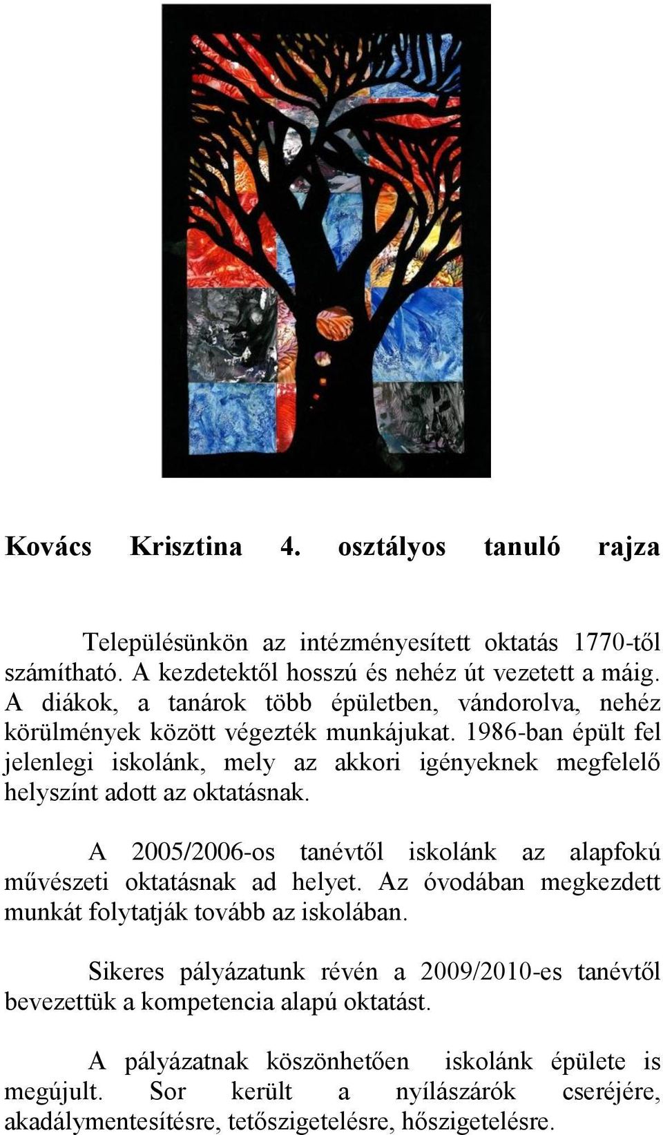 1986-ban épült fel jelenlegi iskolánk, mely az akkori igényeknek megfelelő helyszínt adott az oktatásnak. A 2005/2006-os tanévtől iskolánk az alapfokú művészeti oktatásnak ad helyet.