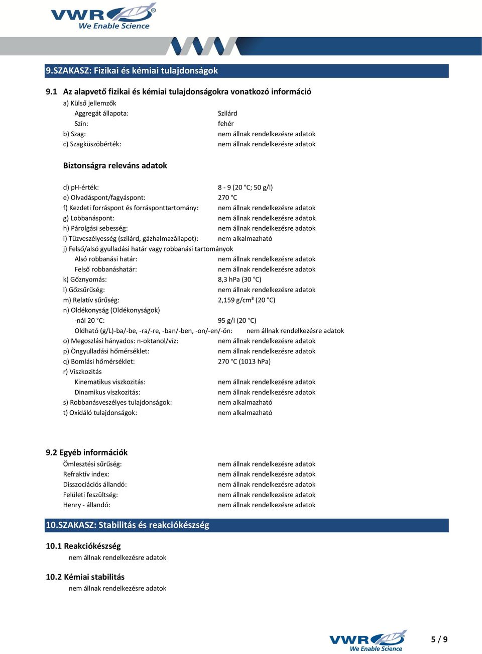 8-9 (20 C; 50 g/l) e) Olvadáspont/fagyáspont: 270 C f) Kezdeti forráspont és forrásponttartomány: g) Lobbanáspont: h) Párolgási sebesség: i) Tűzveszélyesség (szilárd, gázhalmazállapot): j) Felső/alsó