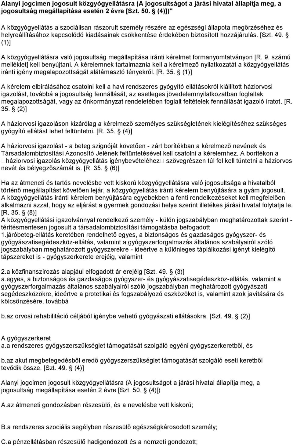 49. (1)] A közgyógyellátásra való jogosultság megállapítása iránti kérelmet formanyomtatványon [R. 9. számú melléklet] kell benyújtani.