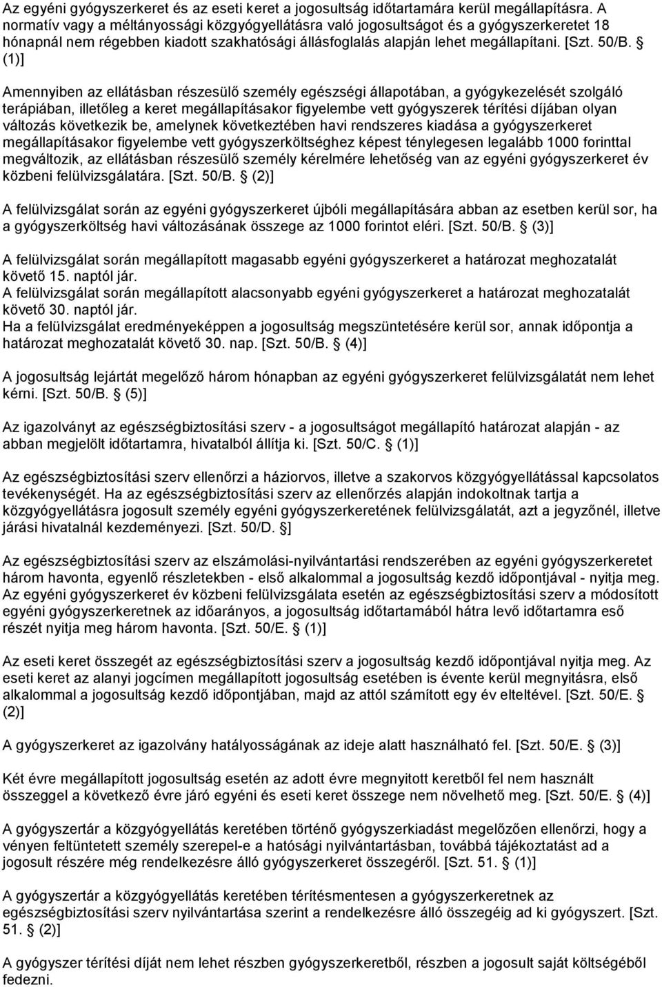 (1)] Amennyiben az ellátásban részesülő személy egészségi állapotában, a gyógykezelését szolgáló terápiában, illetőleg a keret megállapításakor figyelembe vett gyógyszerek térítési díjában olyan