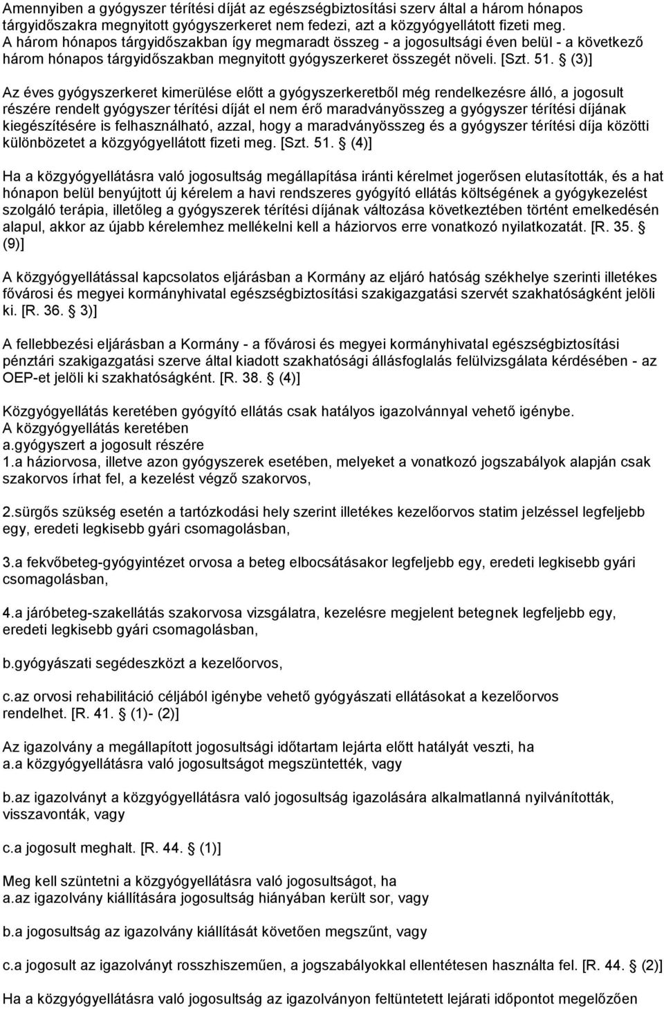 (3)] Az éves gyógyszerkeret kimerülése előtt a gyógyszerkeretből még rendelkezésre álló, a jogosult részére rendelt gyógyszer térítési díját el nem érő maradványösszeg a gyógyszer térítési díjának