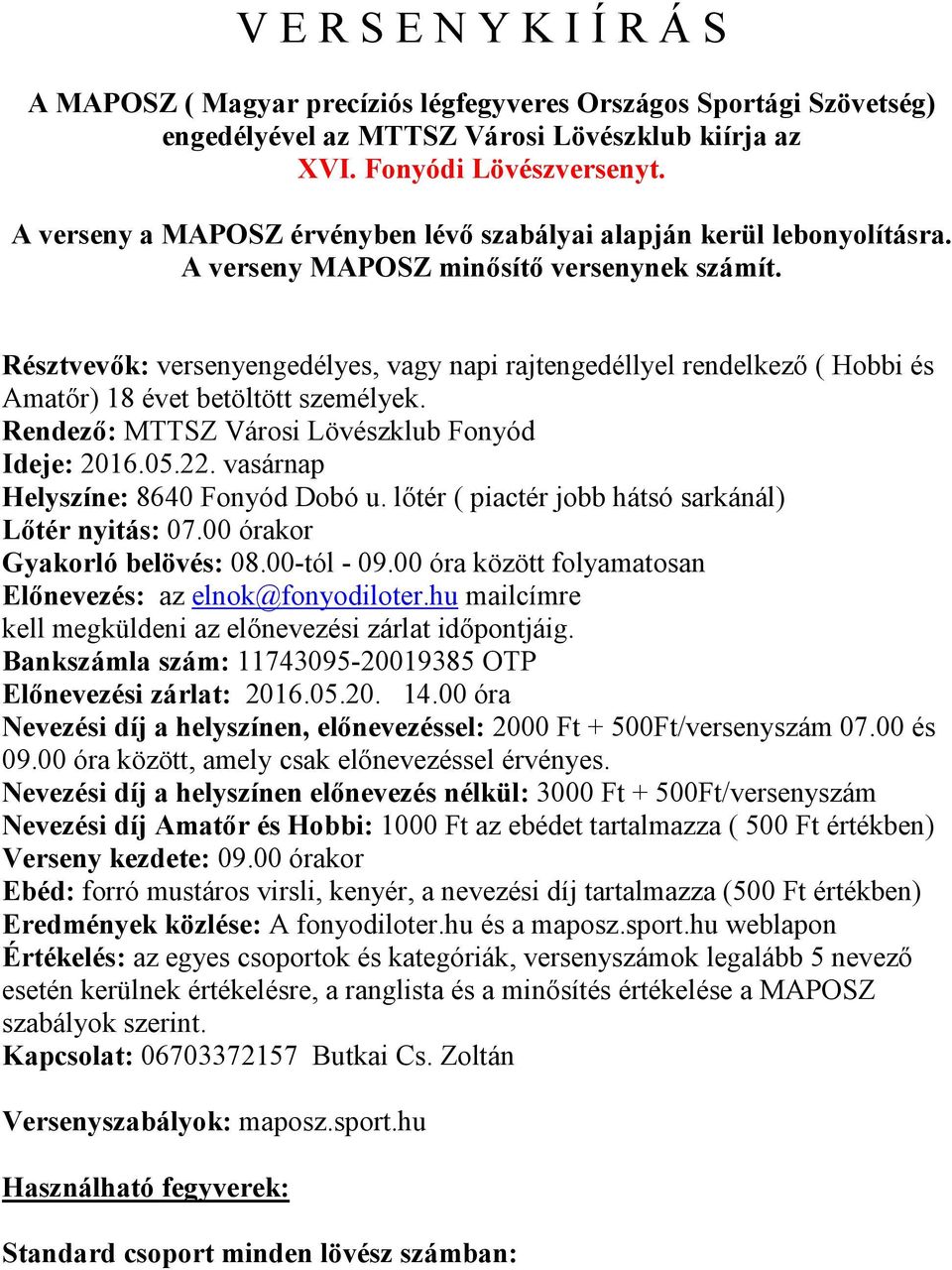 Résztvevők: versenyengedélyes, vagy napi rajtengedéllyel rendelkező ( Hobbi és Amatőr) 18 évet betöltött személyek. Rendező: MTTSZ Városi Lövészklub Fonyód Ideje: 2016.05.22.