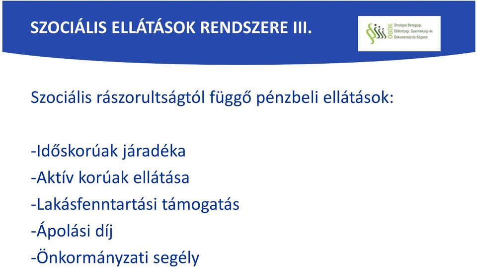 ellátások: -Időskorúak járadéka -Aktív korúak