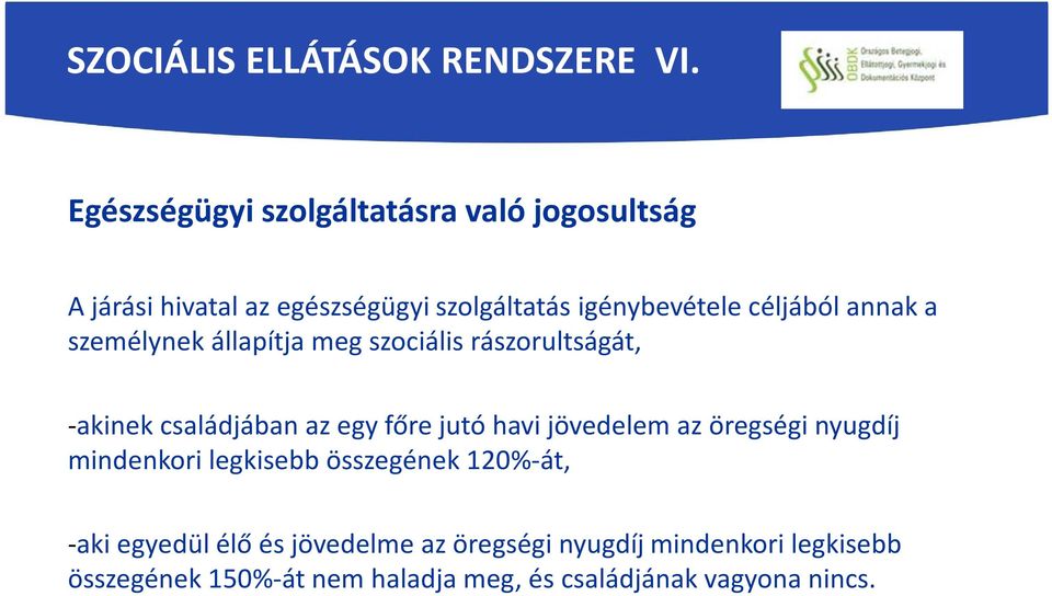 annak a személynek állapítja meg szociális rászorultságát, -akinek családjában az egy főre jutó havi jövedelem az