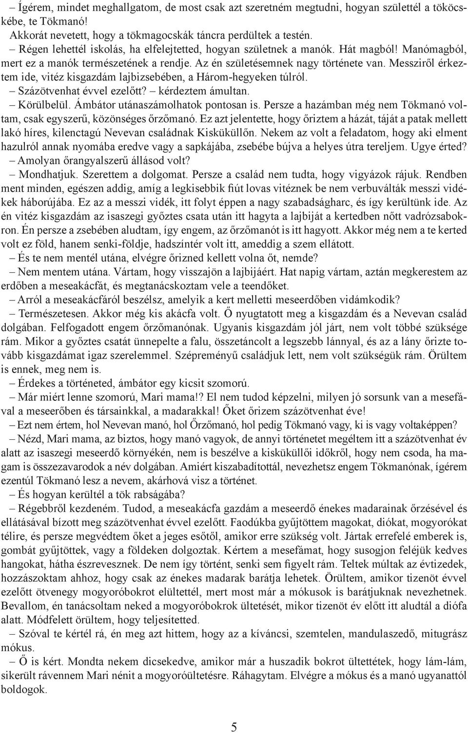 Messziről érkeztem ide, vitéz kisgazdám lajbizsebében, a Három-hegyeken túlról. Százötvenhat évvel ezelőtt? kérdeztem ámultan. Körülbelül. Ámbátor utánaszámolhatok pontosan is.