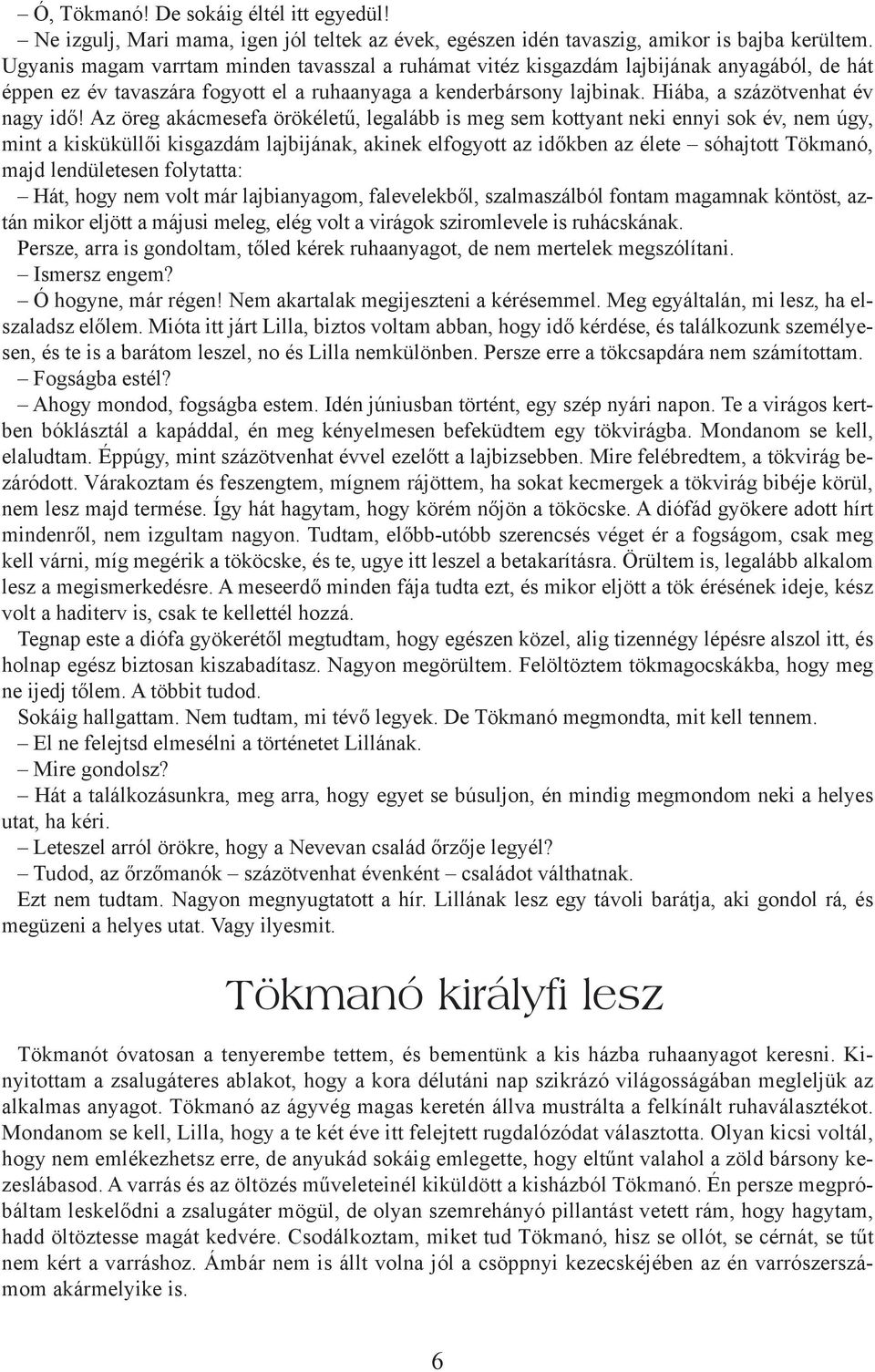 Az öreg akácmesefa örökéletű, legalább is meg sem kottyant neki ennyi sok év, nem úgy, mint a kisküküllői kisgazdám lajbijának, akinek elfogyott az időkben az élete sóhajtott Tökmanó, majd