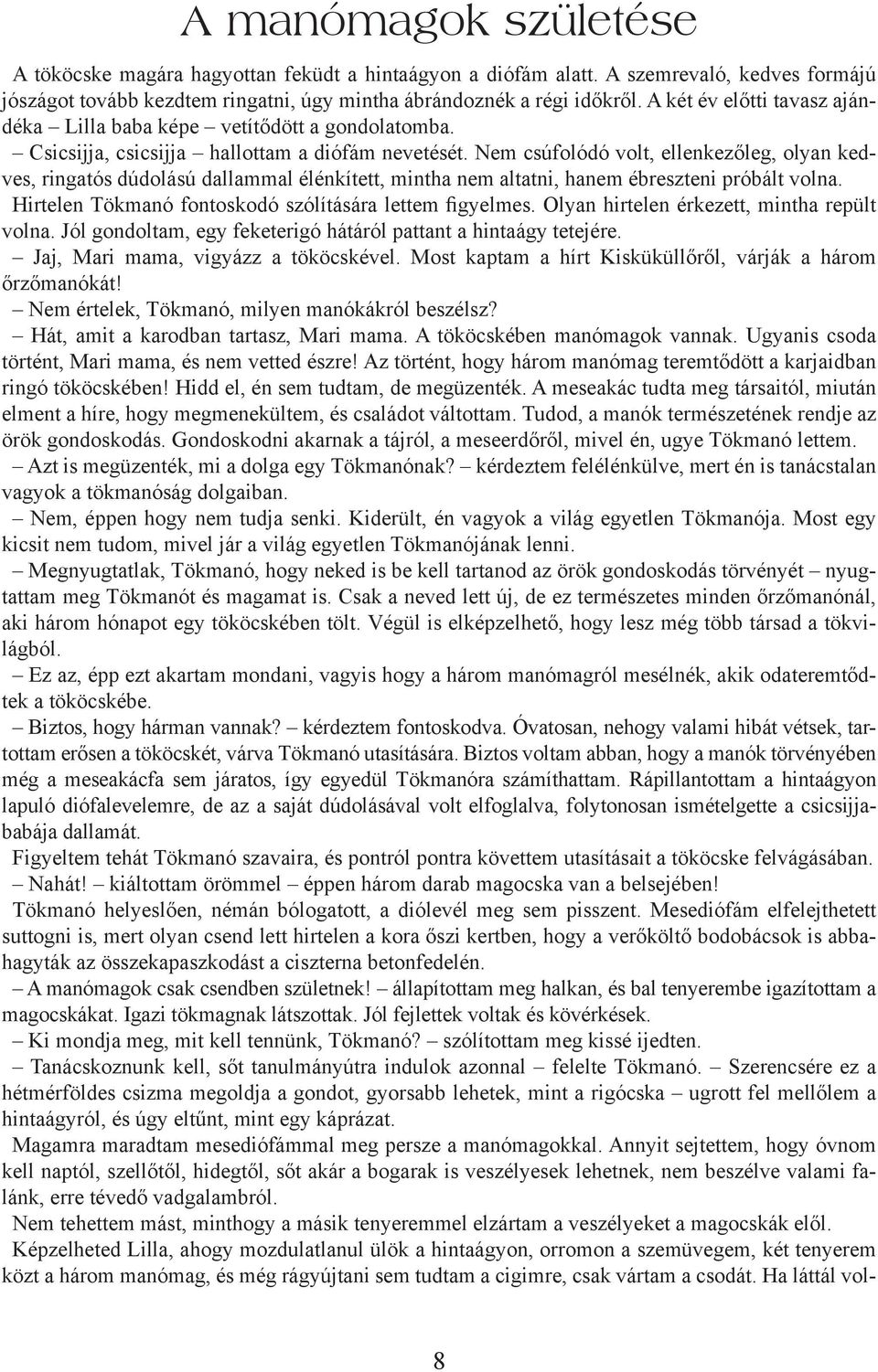 Nem csúfolódó volt, ellenkezőleg, olyan kedves, ringatós dúdolású dallammal élénkített, mintha nem altatni, hanem ébreszteni próbált volna. Hirtelen Tökmanó fontoskodó szólítására lettem figyelmes.