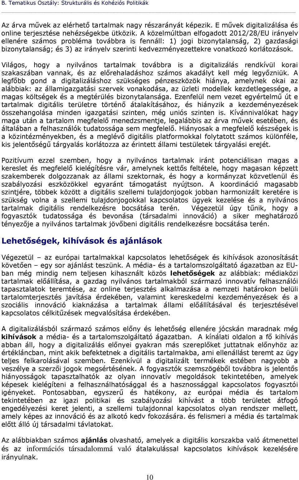 vonatkozó korlátozások. Világos, hogy a nyilvános tartalmak továbbra is a digitalizálás rendkívül korai szakaszában vannak, és az előrehaladáshoz számos akadályt kell még legyőzniük.