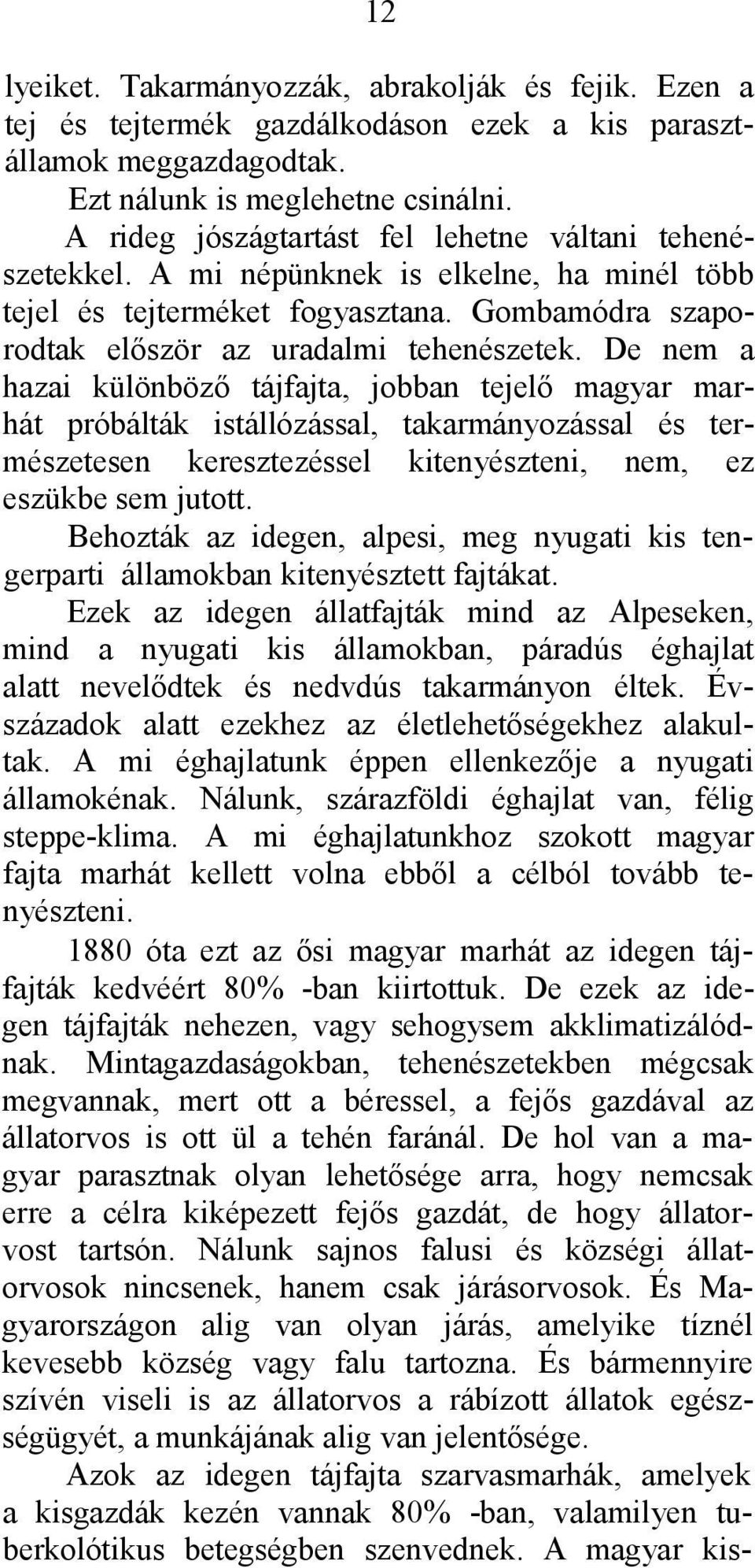 De nem a hazai különböző tájfajta, jobban tejelő magyar marhát próbálták istállózással, takarmányozással és természetesen keresztezéssel kitenyészteni, nem, ez eszükbe sem jutott.