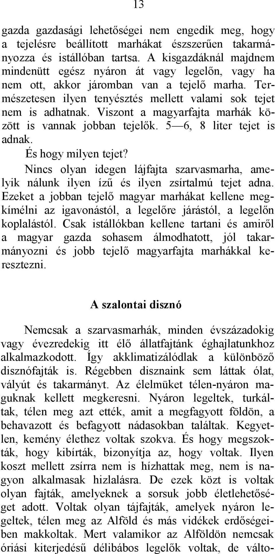 Viszont a magyarfajta marhák között is vannak jobban tejelők. 5 6, 8 liter tejet is adnak. És hogy milyen tejet?