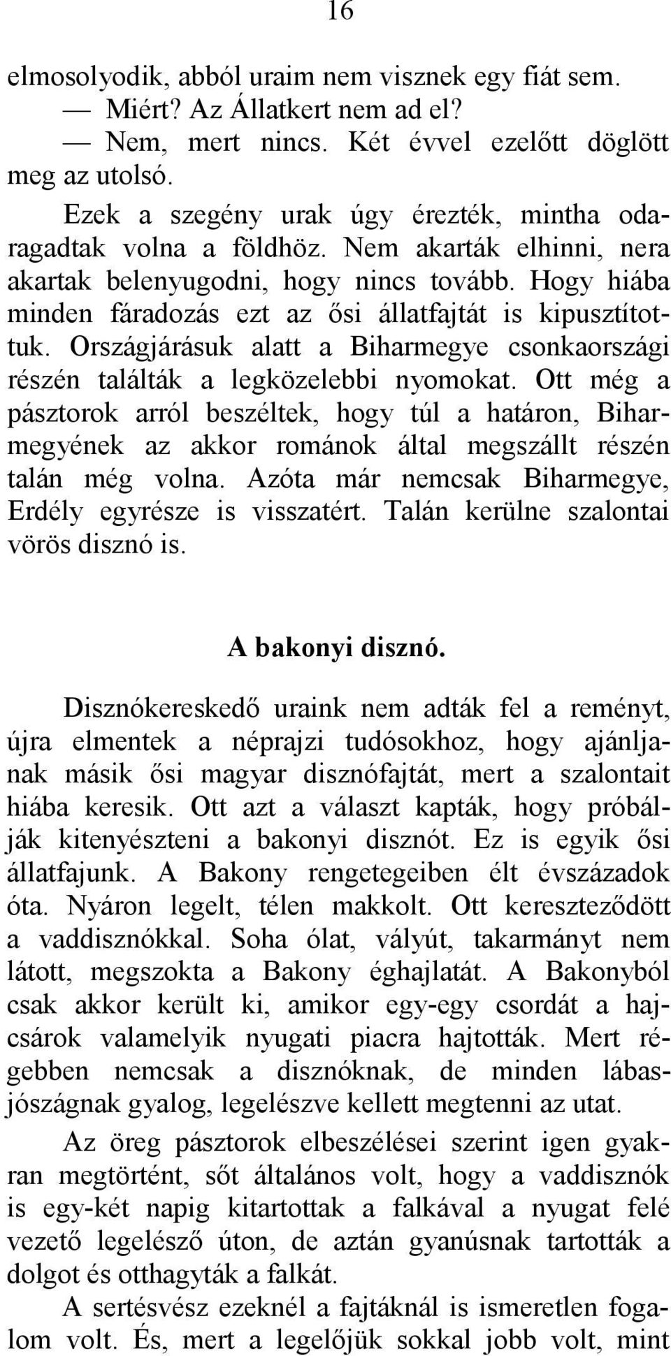 Hogy hiába minden fáradozás ezt az ősi állatfajtát is kipusztítottuk. Országjárásuk alatt a Biharmegye csonkaországi részén találták a legközelebbi nyomokat.