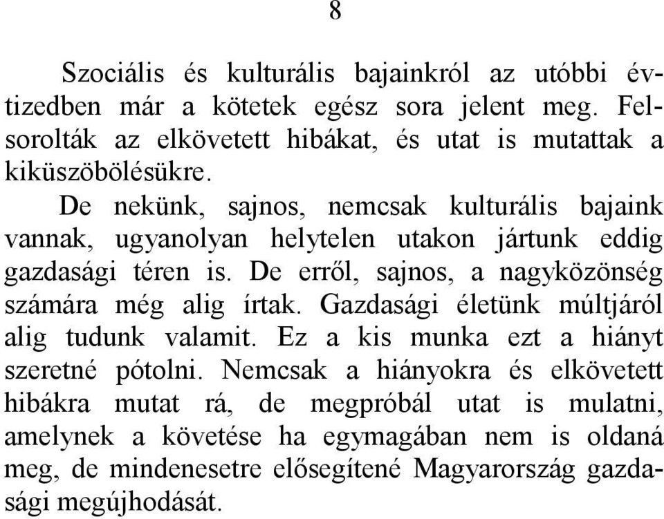 De nekünk, sajnos, nemcsak kulturális bajaink vannak, ugyanolyan helytelen utakon jártunk eddig gazdasági téren is.