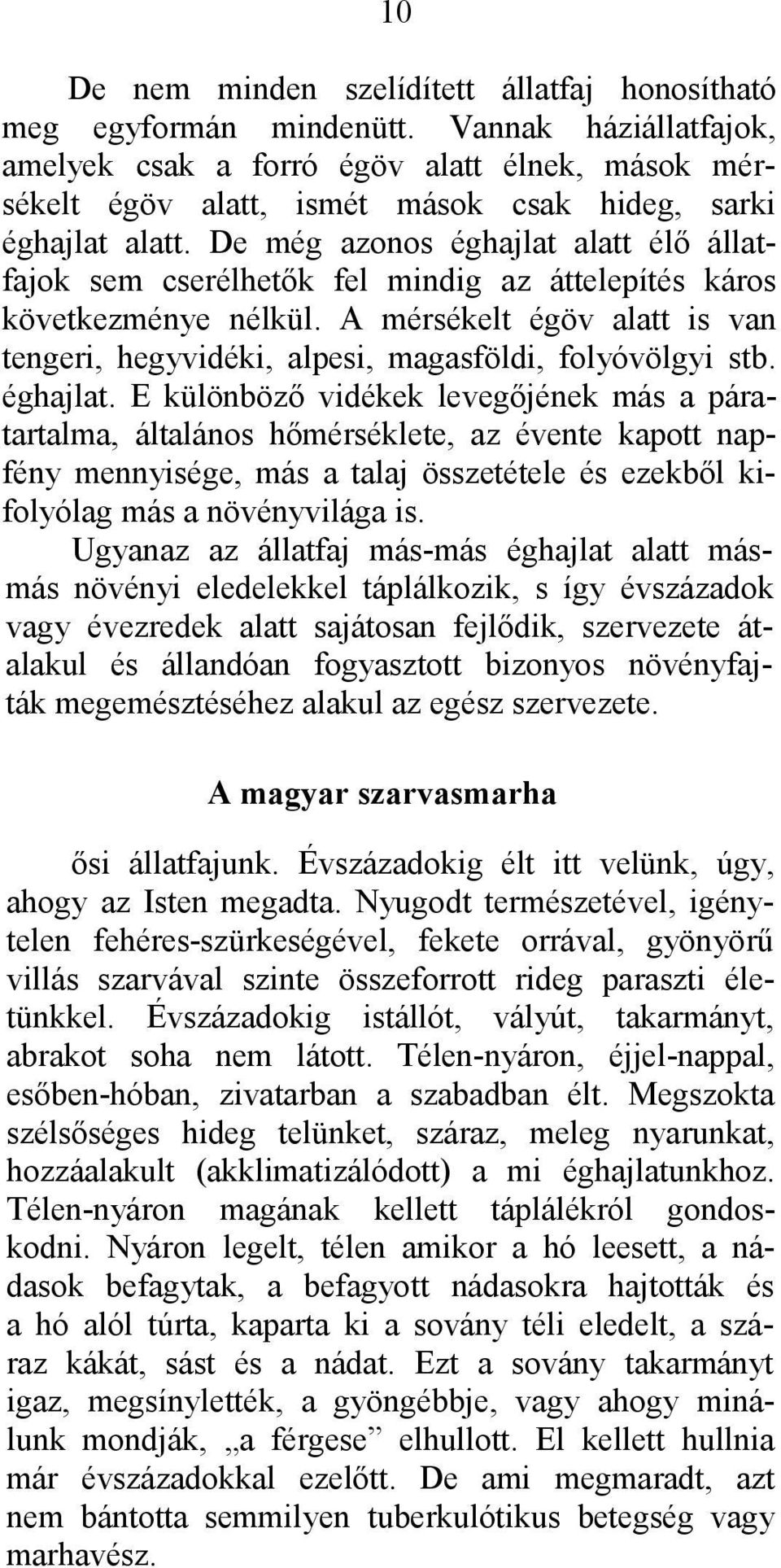 De még azonos éghajlat alatt élő állatfajok sem cserélhetők fel mindig az áttelepítés káros következménye nélkül.