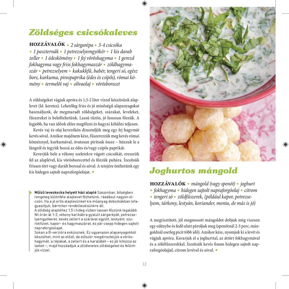 liter vízzel készítsünk alaplevet (ld. keretes). Lehetőleg friss és jó minőségű alapanyagokat használjunk, de megmaradt zöldségeket, szárakat, leveleket, fűszereket is belefőzhetünk.