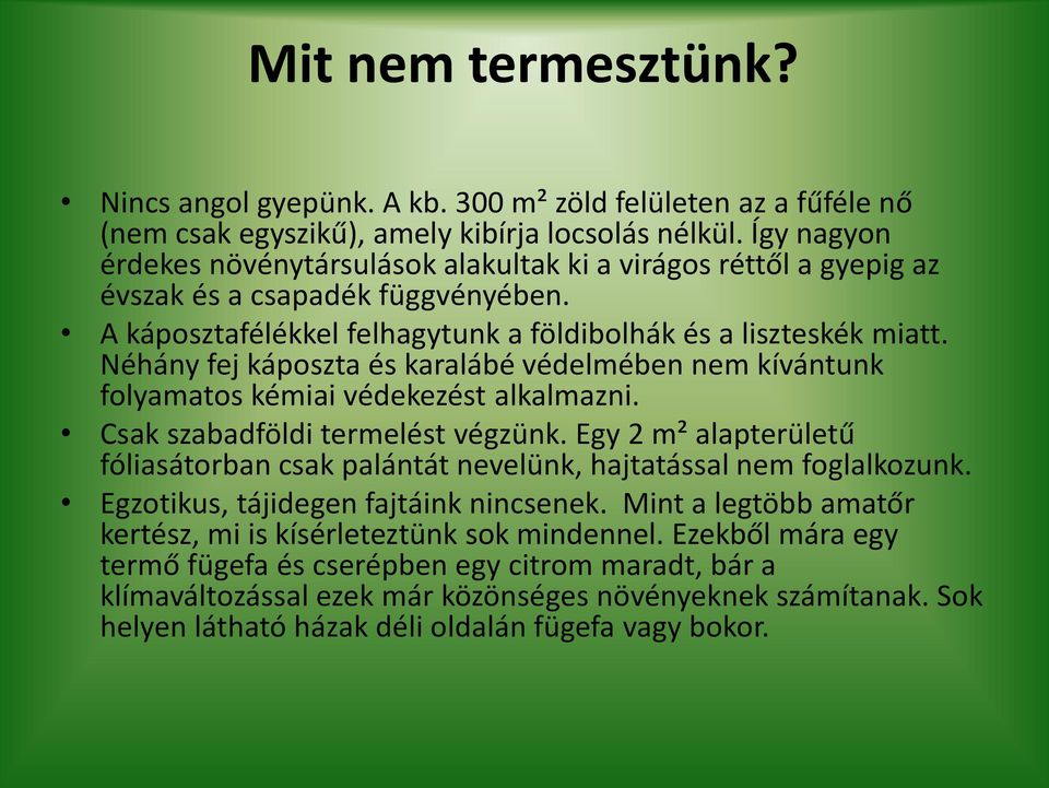 Néhány fej káposzta és karalábé védelmében nem kívántunk folyamatos kémiai védekezést alkalmazni. Csak sza adföldi ter elést végzü k.