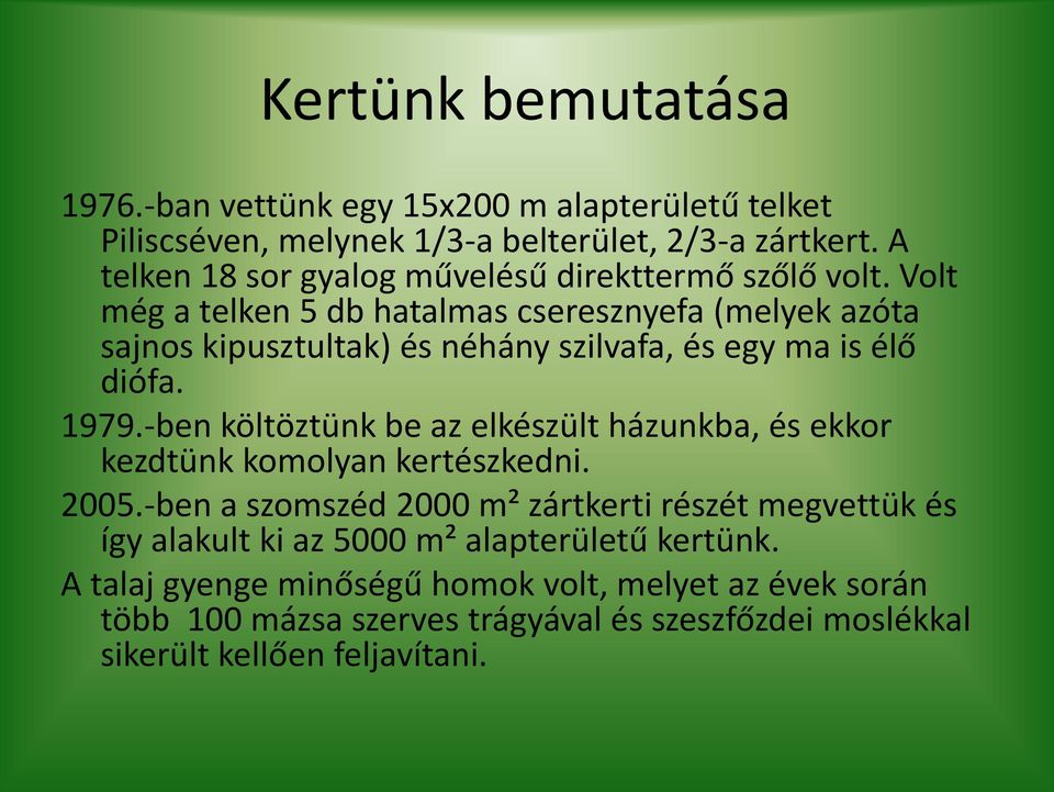 Volt még a telken 5 db hatalmas cseresznyefa (melyek azóta saj os kipusztultak és éhá szilvafa, és eg a is élő diófa. 1979.